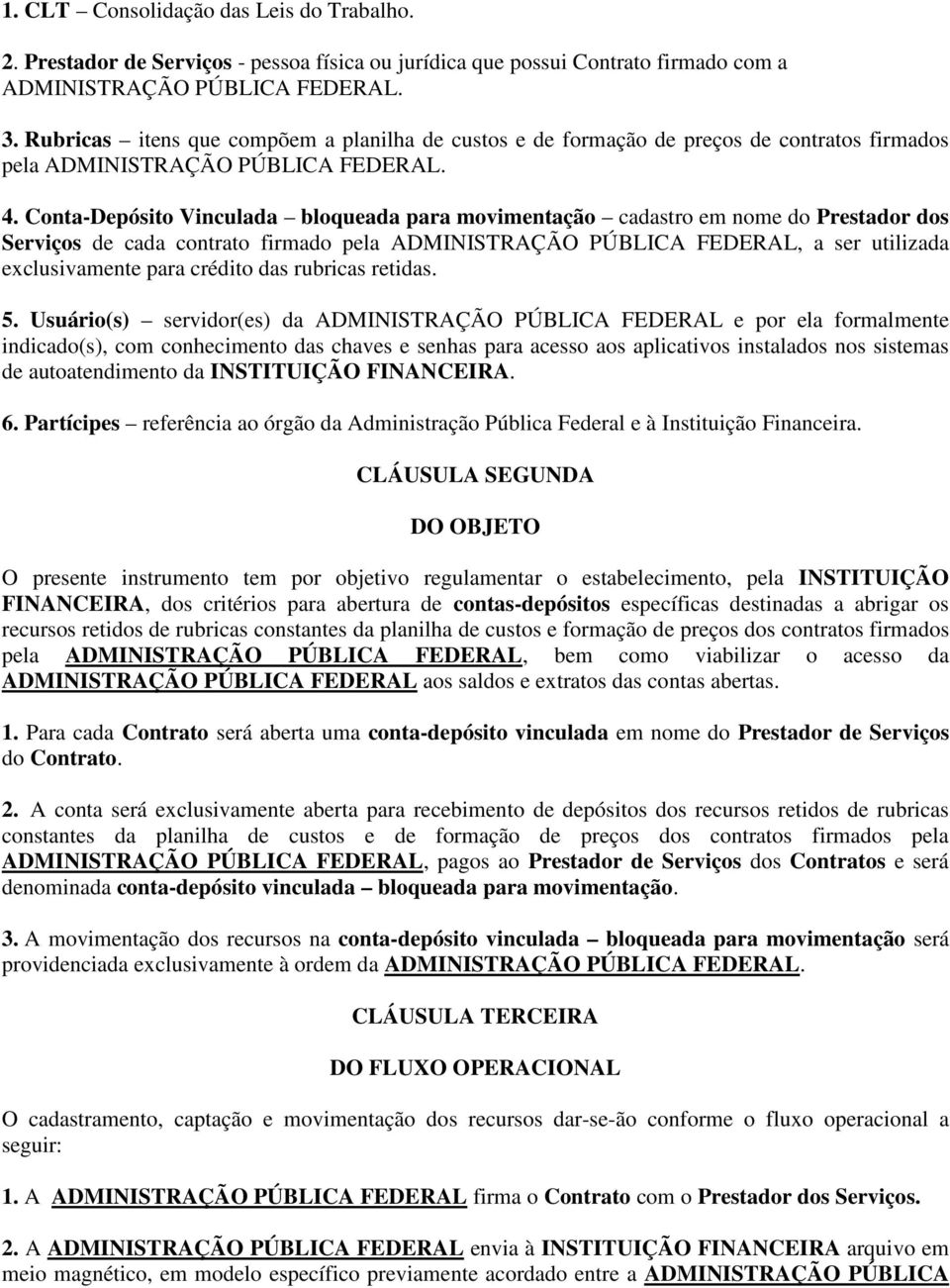 Conta-Depósito Vinculada bloqueada para movimentação cadastro em nome do Prestador dos Serviços de cada contrato firmado pela ADMINISTRAÇÃO PÚBLICA FEDERAL, a ser utilizada exclusivamente para