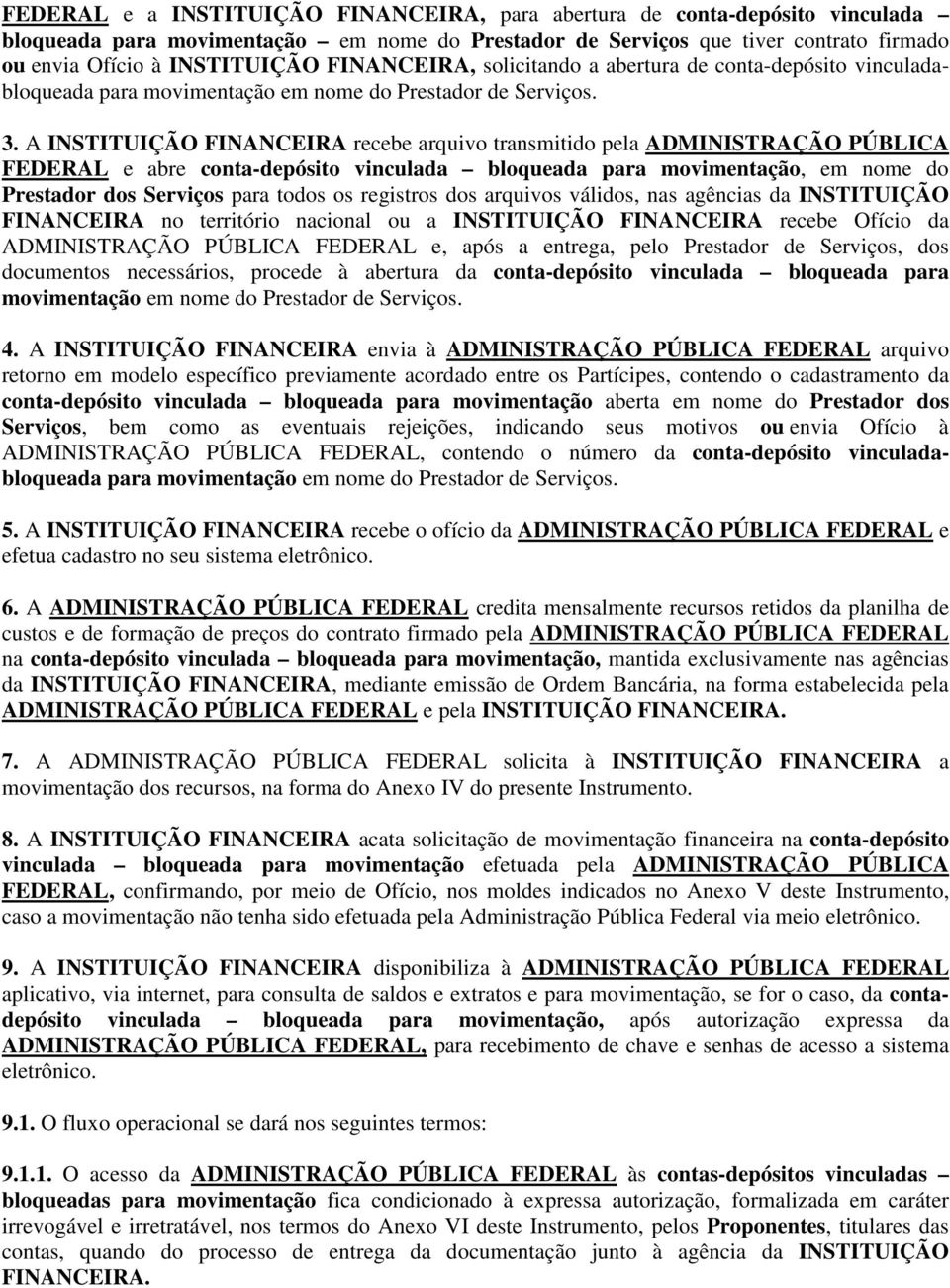 A INSTITUIÇÃO FINANCEIRA recebe arquivo transmitido pela ADMINISTRAÇÃO PÚBLICA FEDERAL e abre conta-depósito vinculada bloqueada para movimentação, em nome do Prestador dos Serviços para todos os