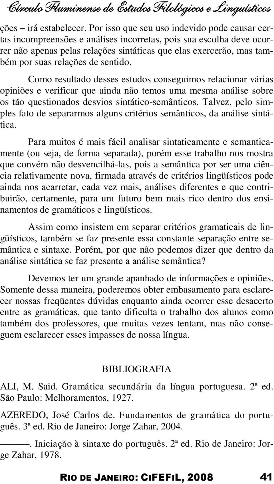 relações de sentido. Como resultado desses estudos conseguimos relacionar várias opiniões e verificar que ainda não temos uma mesma análise sobre os tão questionados desvios sintático-semânticos.