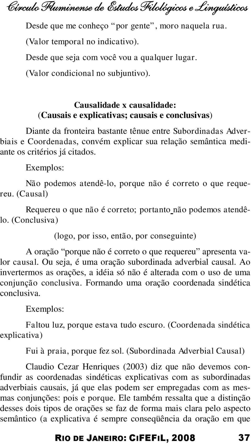 Causalidade x causalidade: (Causais e explicativas; causais e conclusivas) Diante da fronteira bastante tênue entre Subordinadas Adverbiais e Coordenadas, convém explicar sua relação semântica