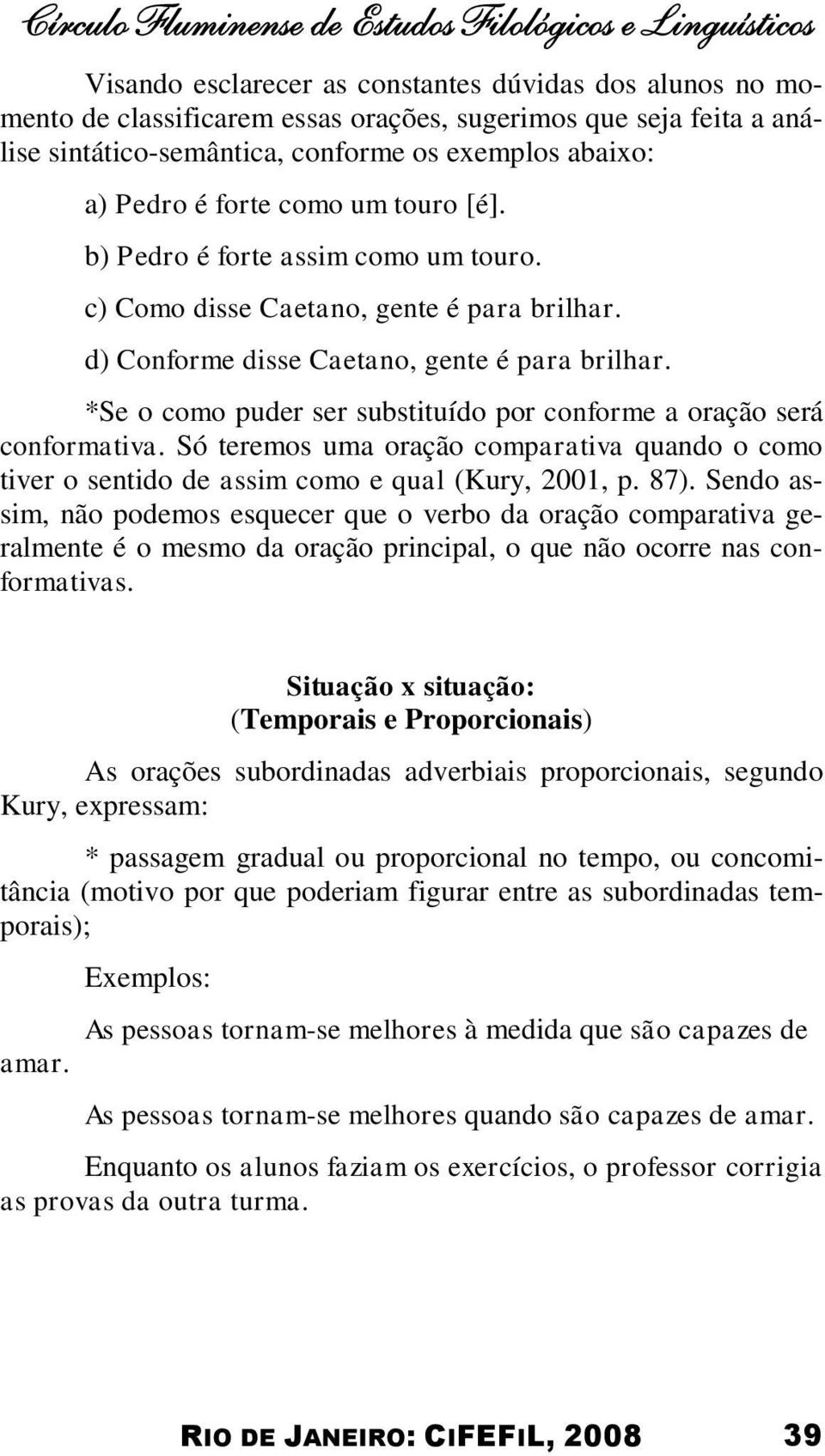 d) Conforme disse Caetano, gente é para brilhar. *Se o como puder ser substituído por conforme a oração será conformativa.