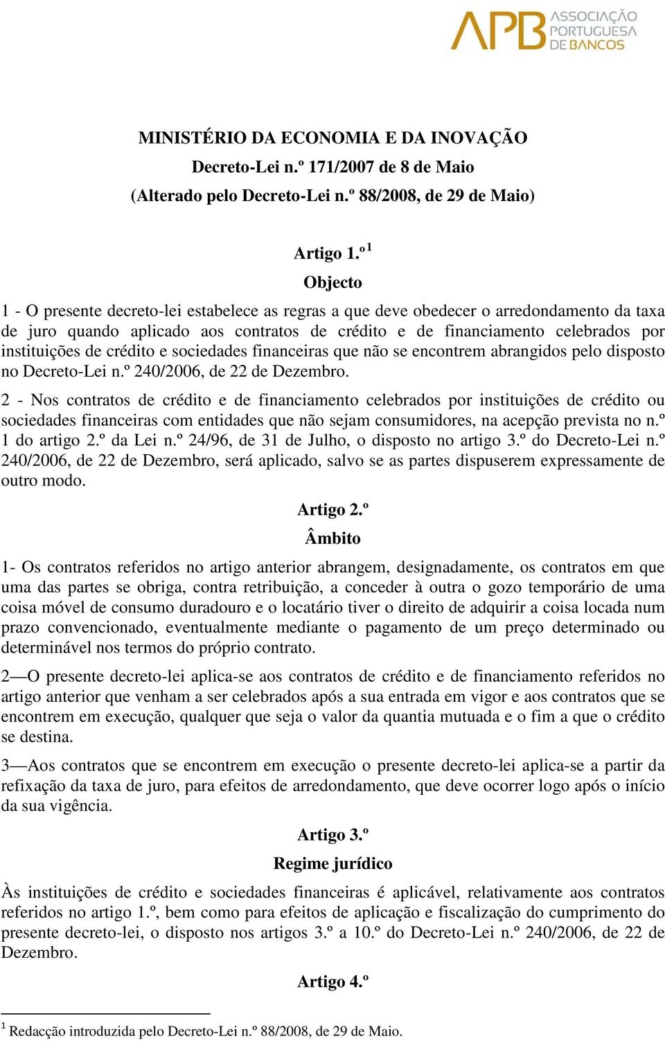 instituições de crédito e sociedades financeiras que não se encontrem abrangidos pelo disposto no Decreto-Lei n.º 240/2006, de 22 de Dezembro.