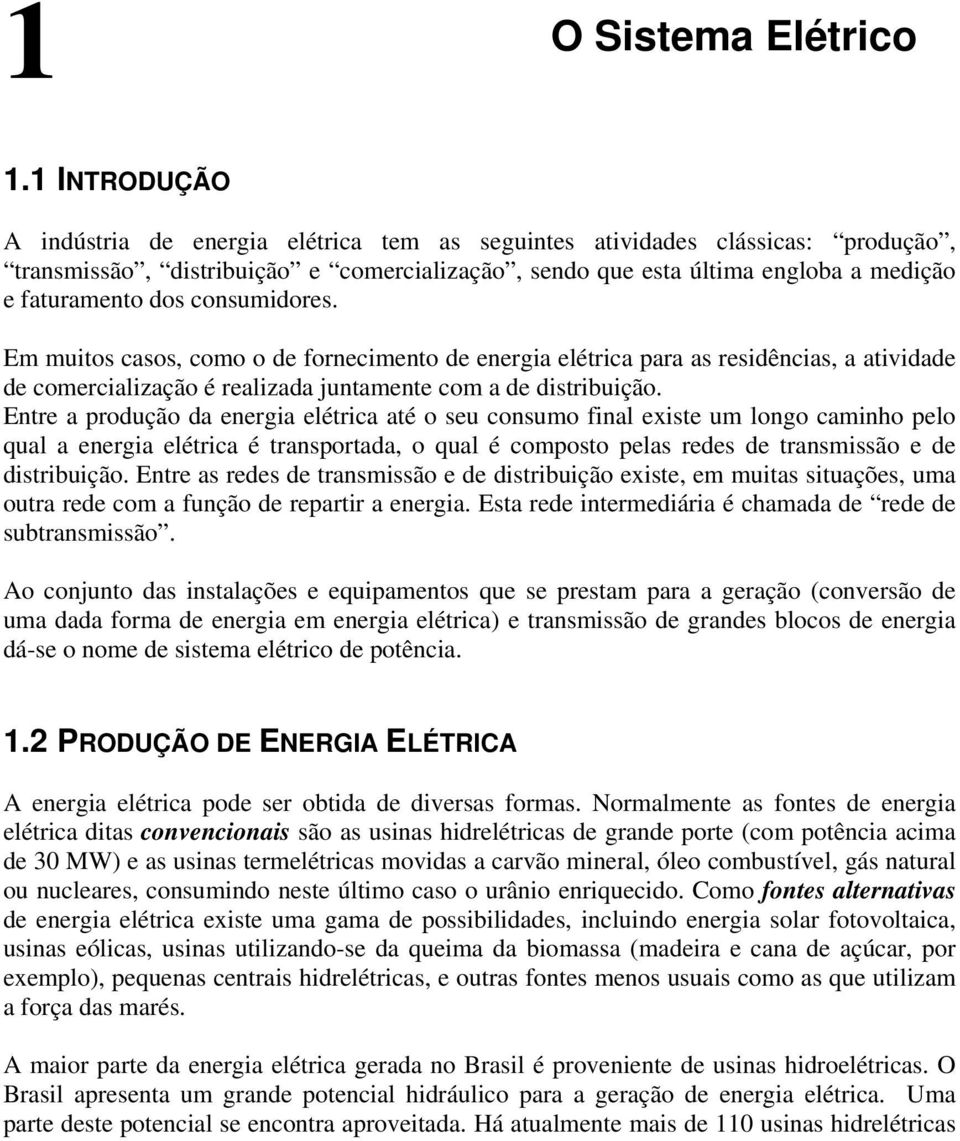 consumidores. Em muitos casos, como o de fornecimento de energia elétrica para as residências, a atividade de comercialização é realizada juntamente com a de distribuição.