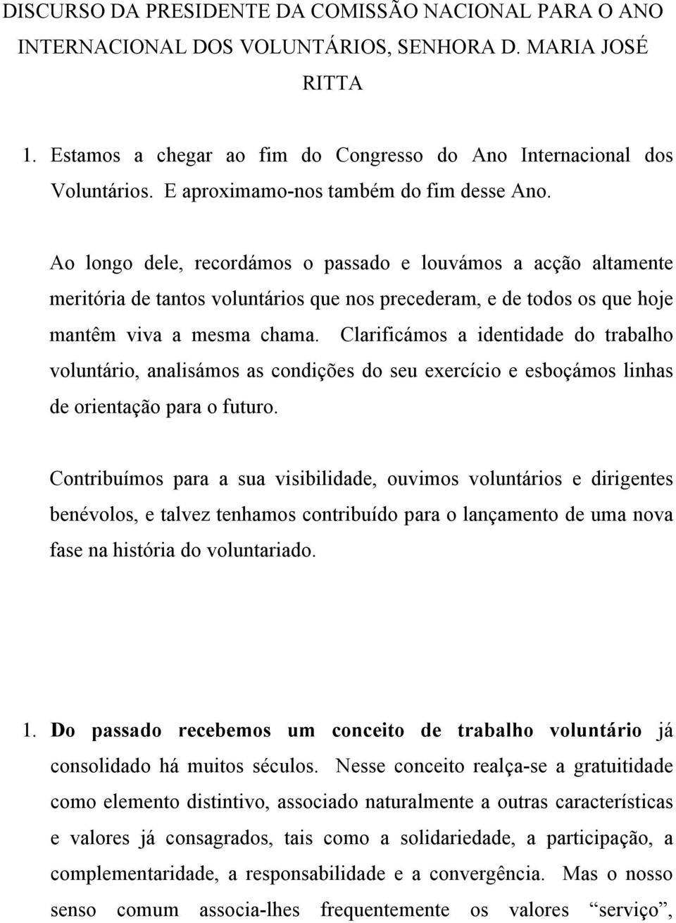 Ao longo dele, recordámos o passado e louvámos a acção altamente meritória de tantos voluntários que nos precederam, e de todos os que hoje mantêm viva a mesma chama.