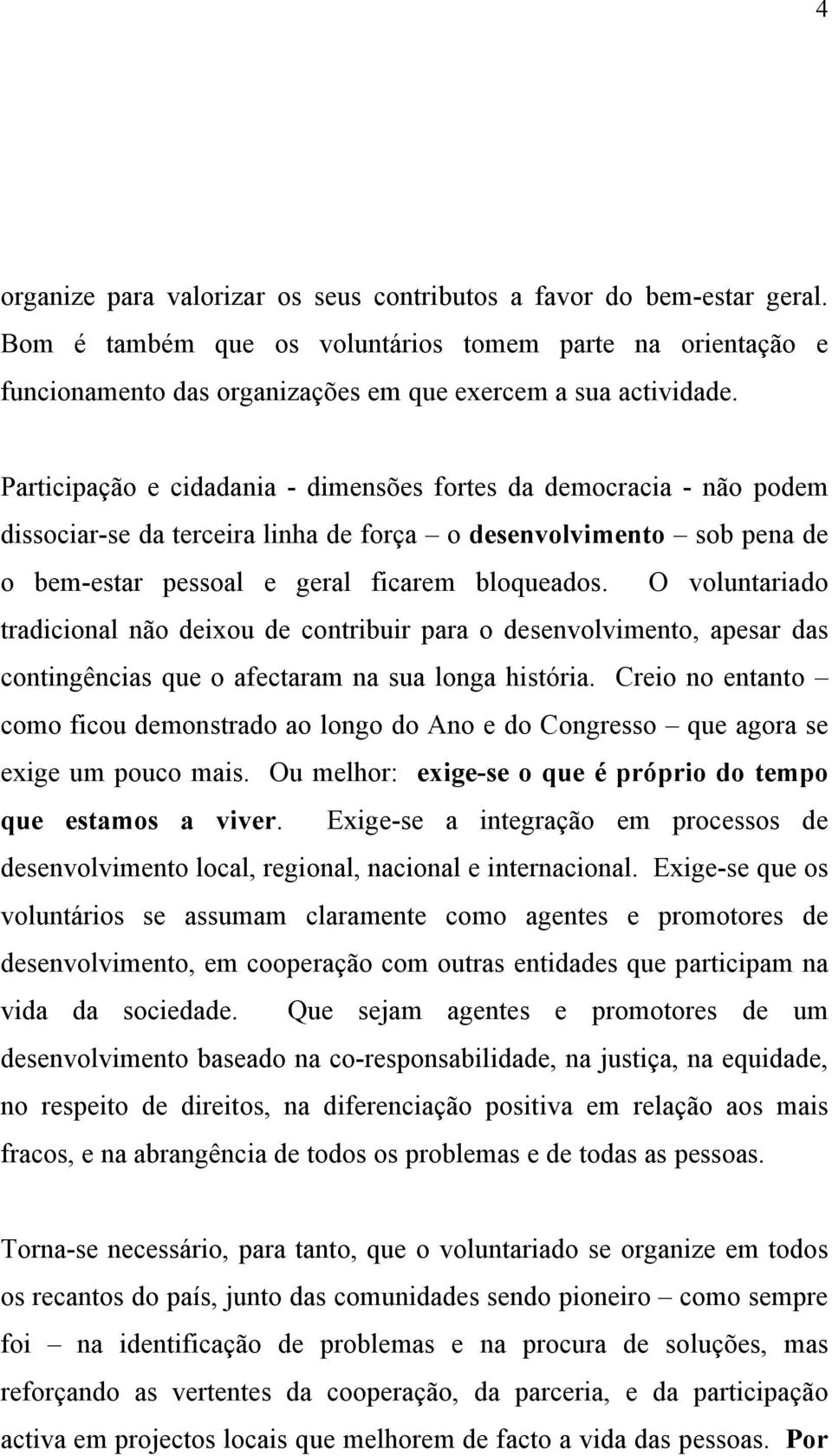 O voluntariado tradicional não deixou de contribuir para o desenvolvimento, apesar das contingências que o afectaram na sua longa história.