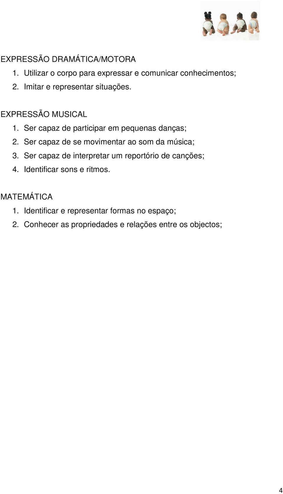 Ser capaz de se movimentar ao som da música; 3. Ser capaz de interpretar um reportório de canções; 4.