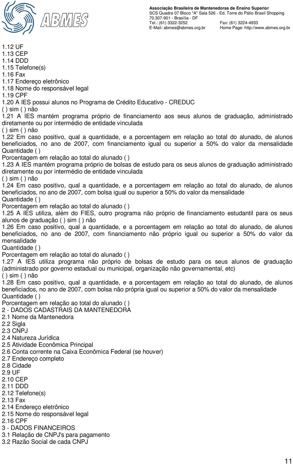 21 A IES mantém programa próprio de financiamento aos seus alunos de graduação, administrado diretamente ou por intermédio de entidade vinculada ( ) sim ( ) não 1.