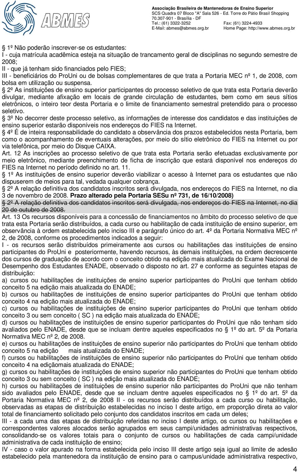 2º As instituições de ensino superior participantes do processo seletivo de que trata esta Portaria deverão divulgar, mediante afixação em locais de grande circulação de estudantes, bem como em seus