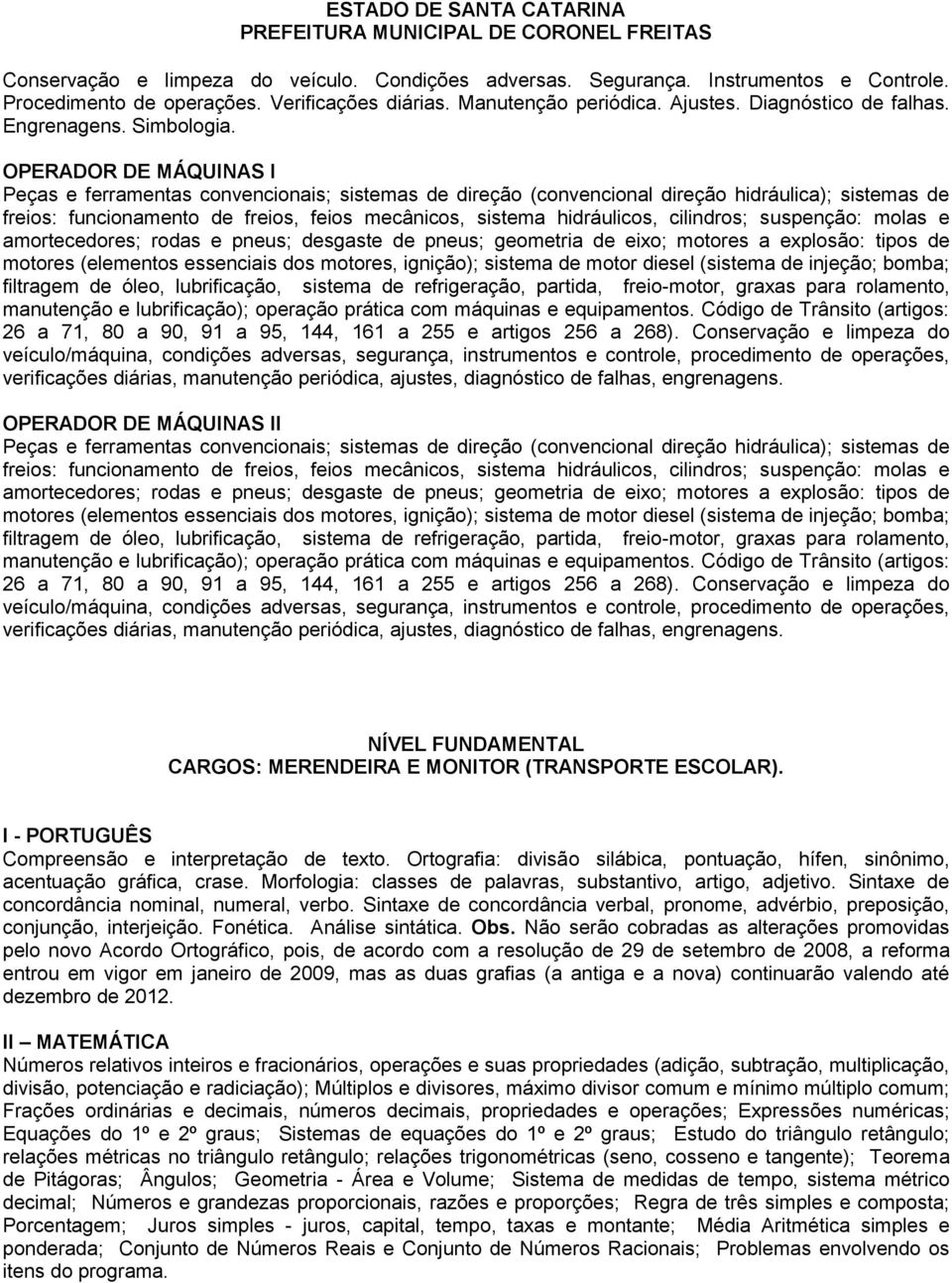 OPERADOR DE MÁQUINAS I Peças e ferramentas convencionais; sistemas de direção (convencional direção hidráulica); sistemas de freios: funcionamento de freios, feios mecânicos, sistema hidráulicos,