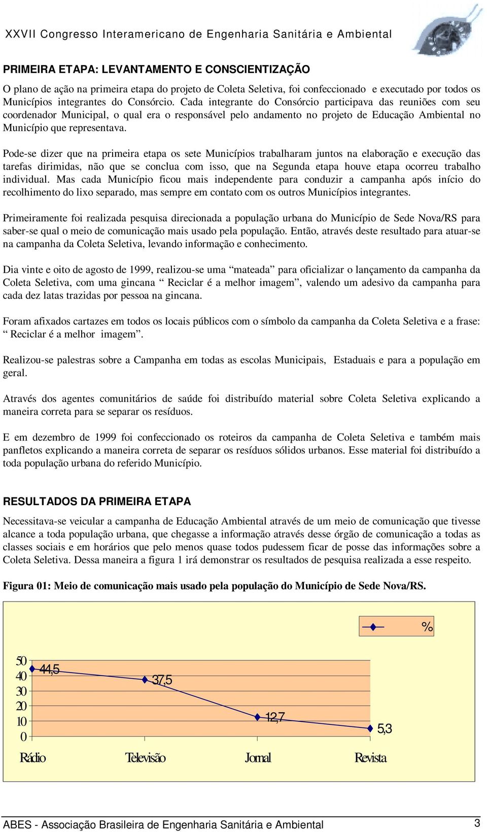 Pode-se dizer que na primeira etapa os sete Municípios trabalharam juntos na elaboração e execução das tarefas dirimidas, não que se conclua com isso, que na Segunda etapa houve etapa ocorreu