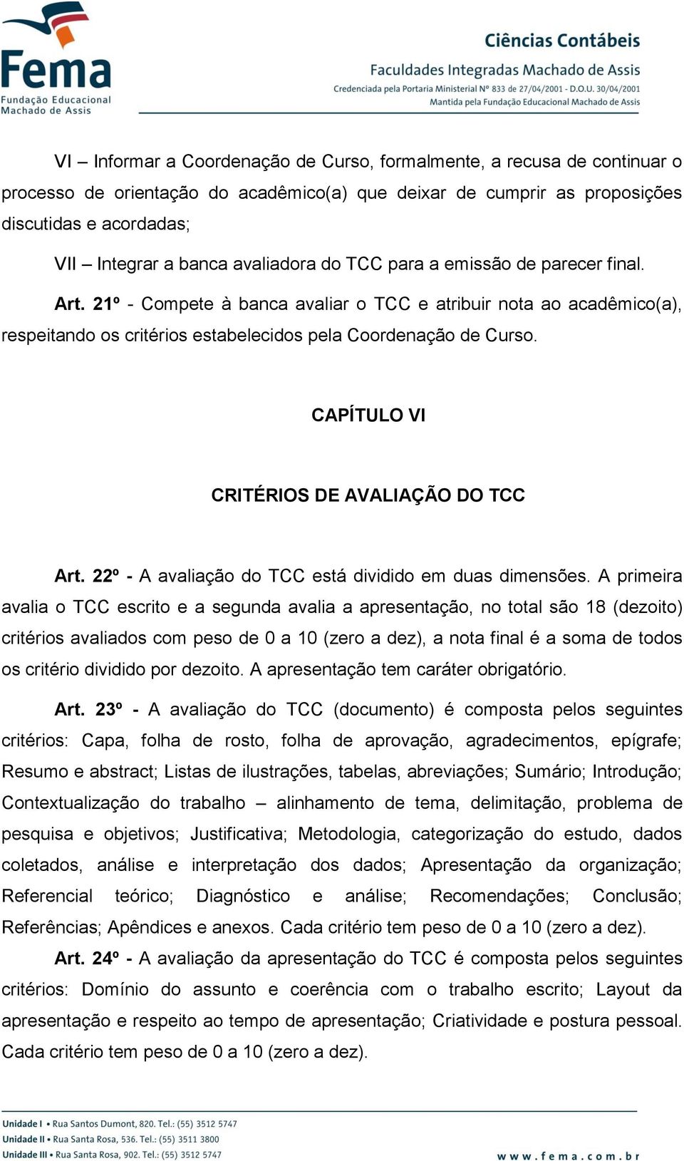 CAPÍTULO VI CRITÉRIOS DE AVALIAÇÃO DO TCC Art. 22º - A avaliação do TCC está dividido em duas dimensões.