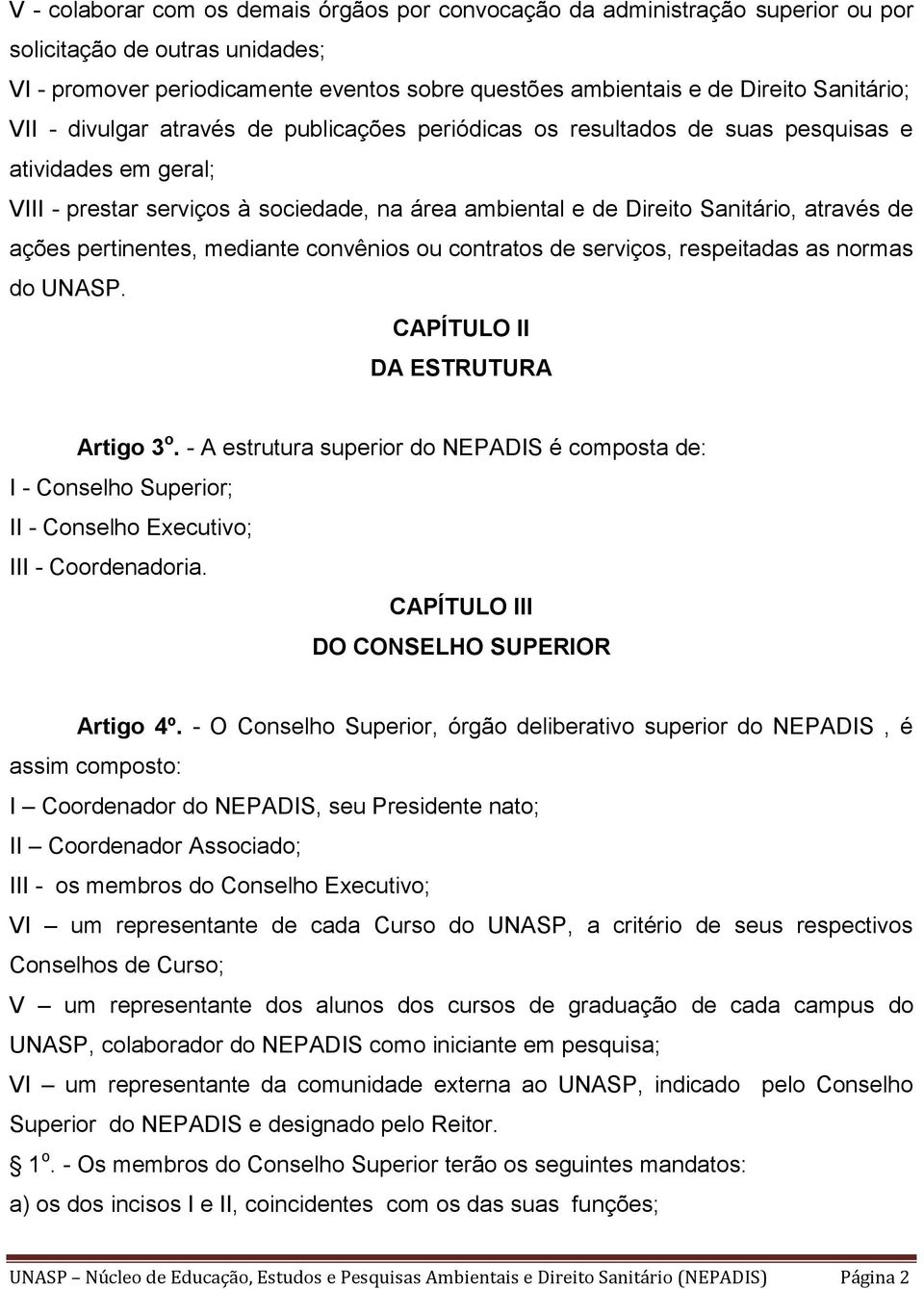 através de ações pertinentes, mediante convênios ou contratos de serviços, respeitadas as normas do UNASP. CAPÍTULO II DA ESTRUTURA Artigo 3 o.