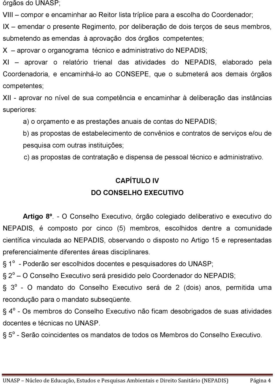 encaminhá-lo ao CONSEPE, que o submeterá aos demais órgãos competentes; XII - aprovar no nível de sua competência e encaminhar à deliberação das instâncias superiores: a) o orçamento e as prestações