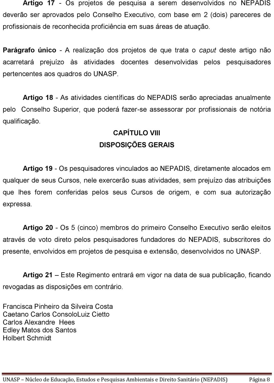 Parágrafo único - A realização dos projetos de que trata o caput deste artigo não acarretará prejuízo às atividades docentes desenvolvidas pelos pesquisadores pertencentes aos quadros do UNASP.