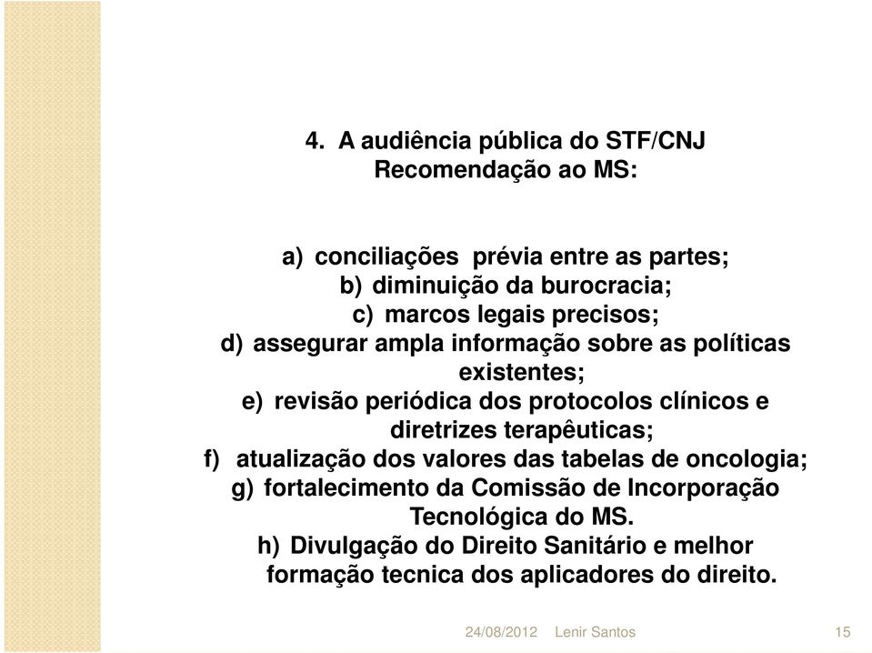 clínicos e diretrizes terapêuticas; f) atualização dos valores das tabelas de oncologia; g) fortalecimento da Comissão de