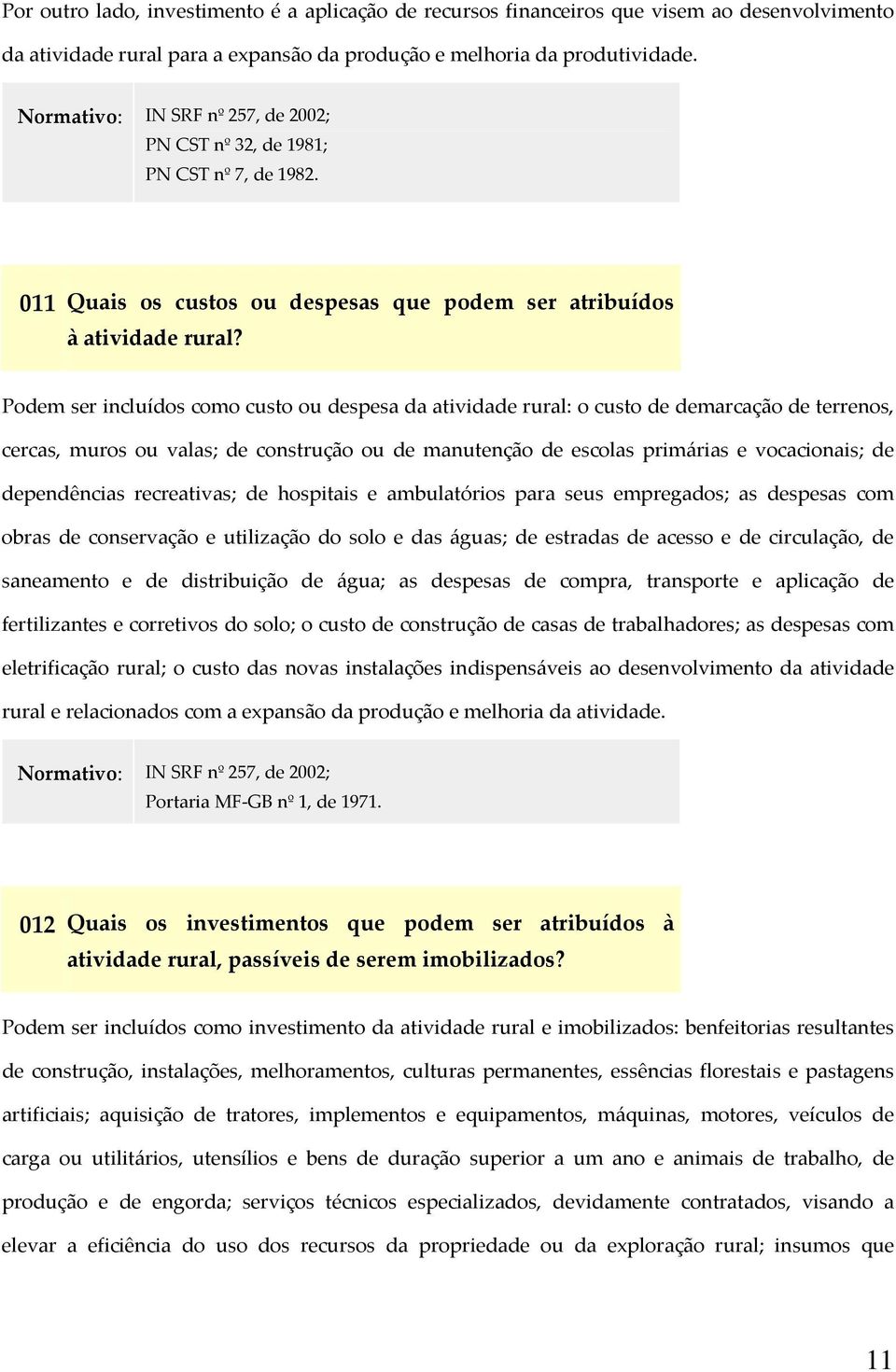 Podem ser incluídos como custo ou despesa da atividade rural: o custo de demarcação de terrenos, cercas, muros ou valas; de construção ou de manutenção de escolas primárias e vocacionais; de