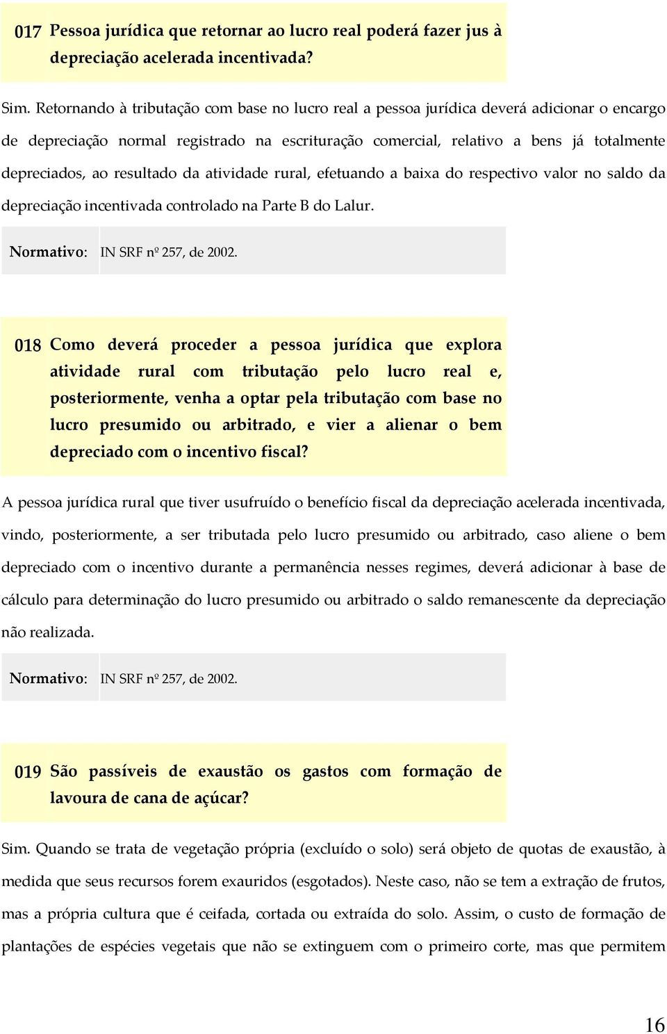 resultado da atividade rural, efetuando a baixa do respectivo valor no saldo da depreciação incentivada controlado na Parte B do Lalur. Normativo: IN SRF nº 257, de 2002.