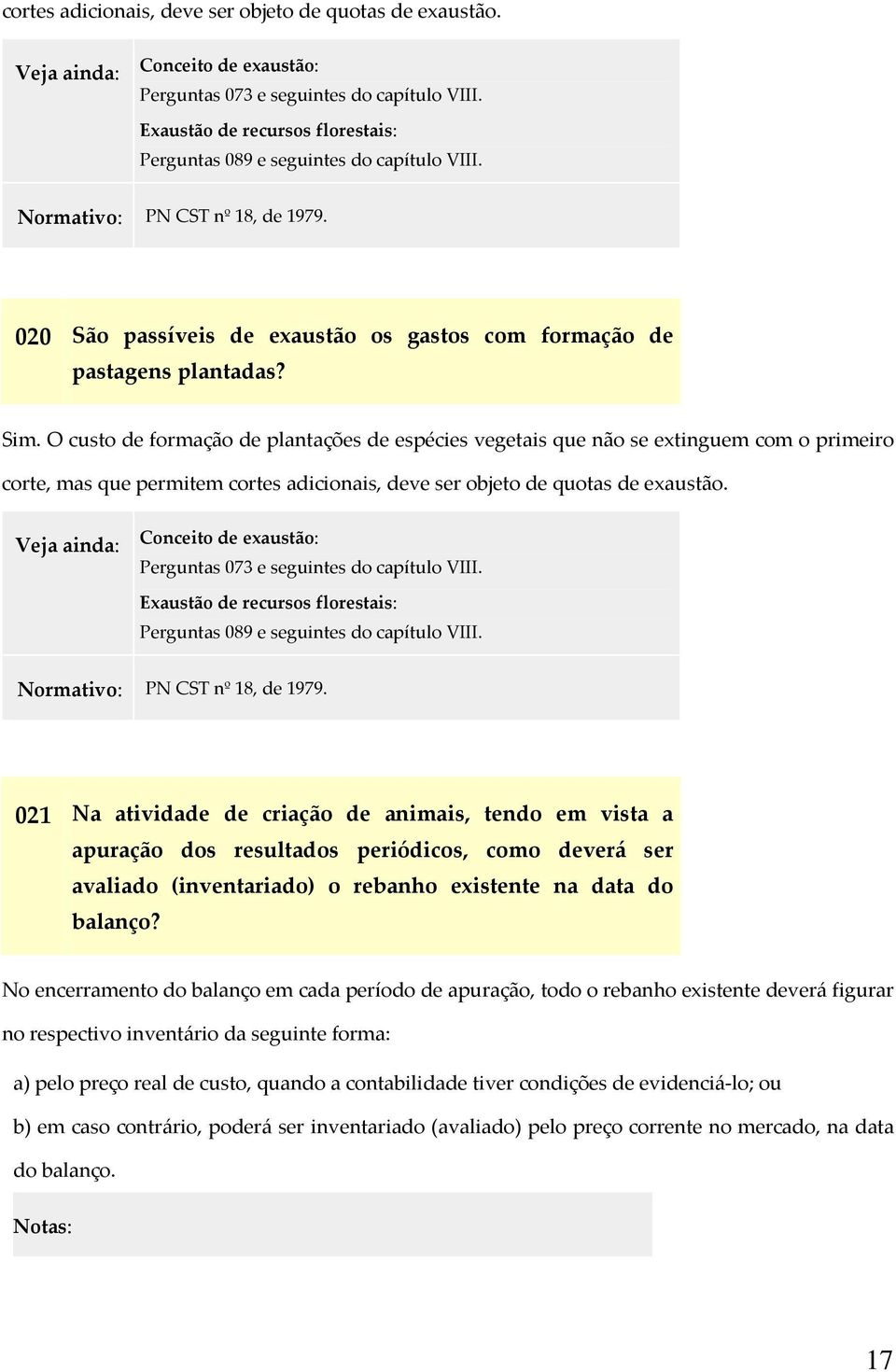 O custo de formação de plantações de espécies vegetais que não se extinguem com o primeiro corte, mas que permitem  Exaustão de recursos florestais: Perguntas 089 e seguintes do capítulo VIII.