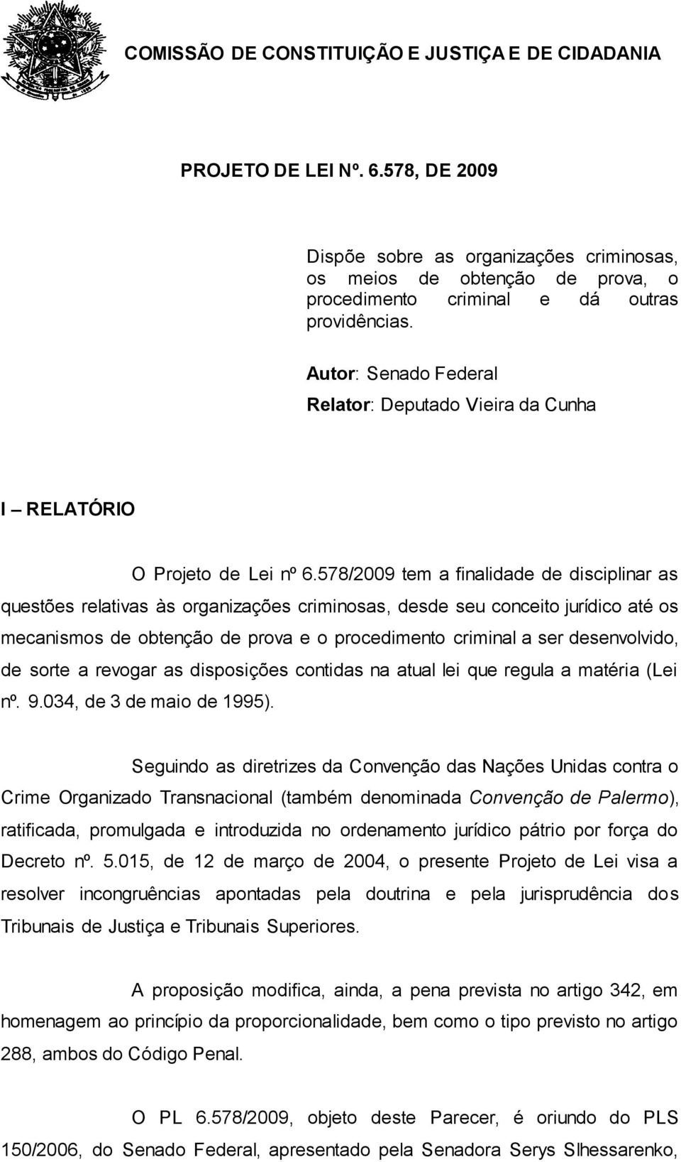 Autor: Senado Federal Relator: Deputado Vieira da Cunha I RELATÓRIO O Projeto de Lei nº 6.