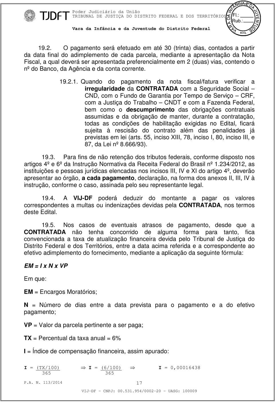 .2.1. Quando do pagamento da nota fiscal/fatura verificar a irregularidade da CONTRATADA com a Seguridade Social CND, com o Fundo de Garantia por Tempo de Serviço CRF, com a Justiça do Trabalho CNDT