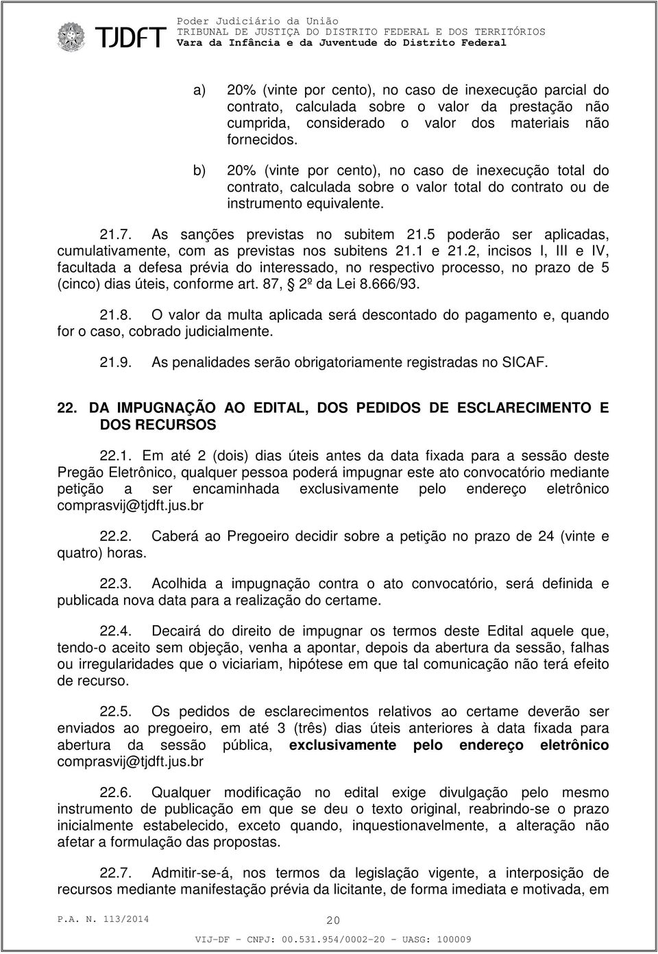 5 poderão ser aplicadas, cumulativamente, com as previstas nos subitens 21.1 e 21.