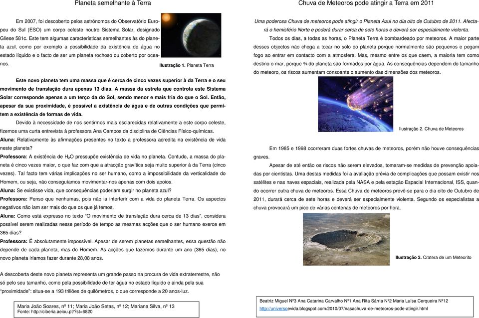 Este tem algumas características semelhantes às do planeta azul, como por exemplo a possibilidade da existência de água no estado líquido e o facto de ser um planeta rochoso ou coberto por oceanos.