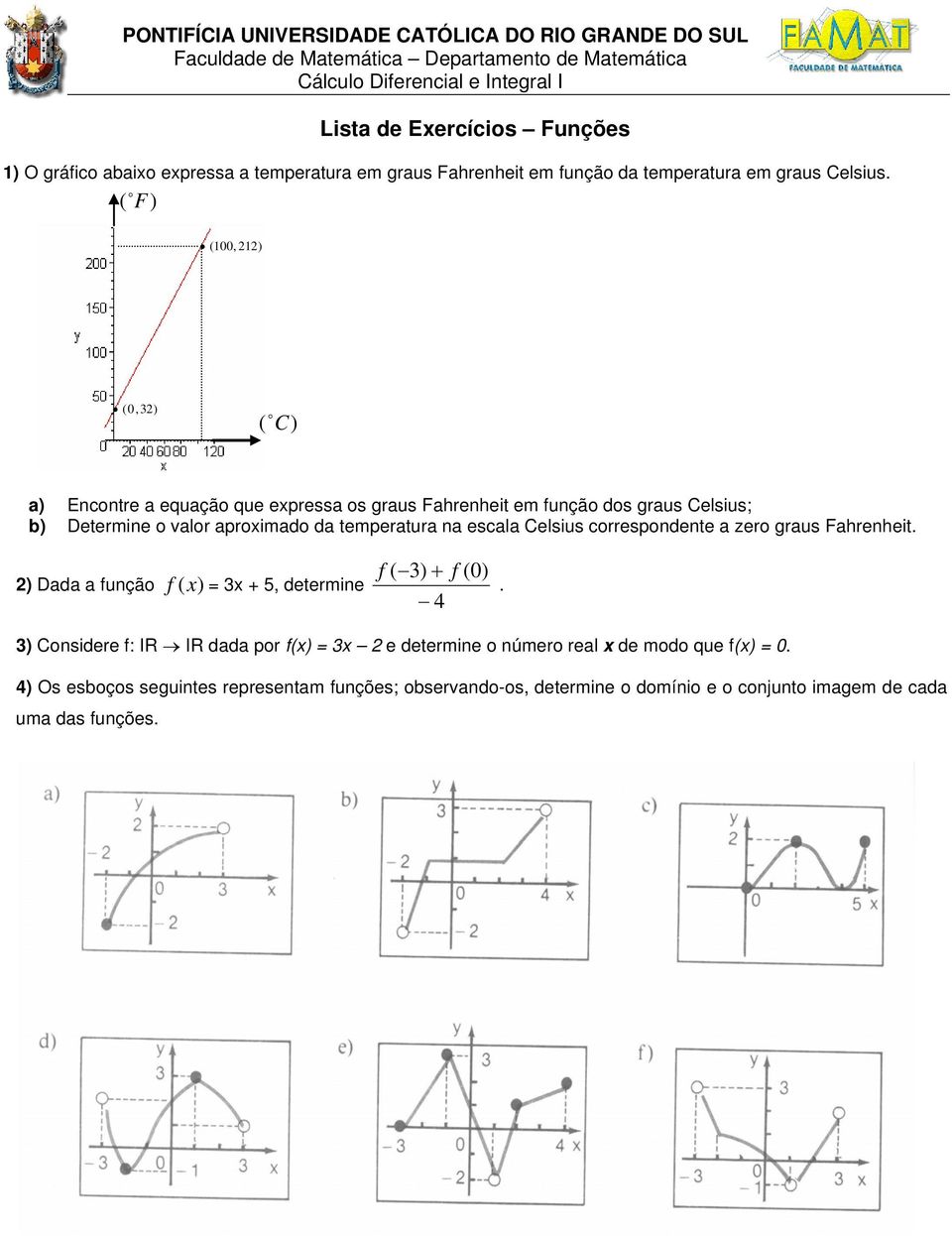 ( F) (00, ) (0,) ( C) a) Encntre a equaçã que epressa s graus Fahrenheit em unçã ds graus Celsius; b) Determine valr aprimad da temperatura na escala Celsius