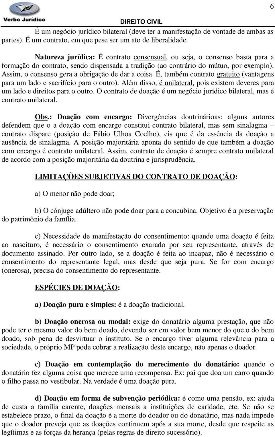 Assim, o consenso gera a obrigação de dar a coisa. É, também contrato gratuito (vantagens para um lado e sacrifício para o outro).