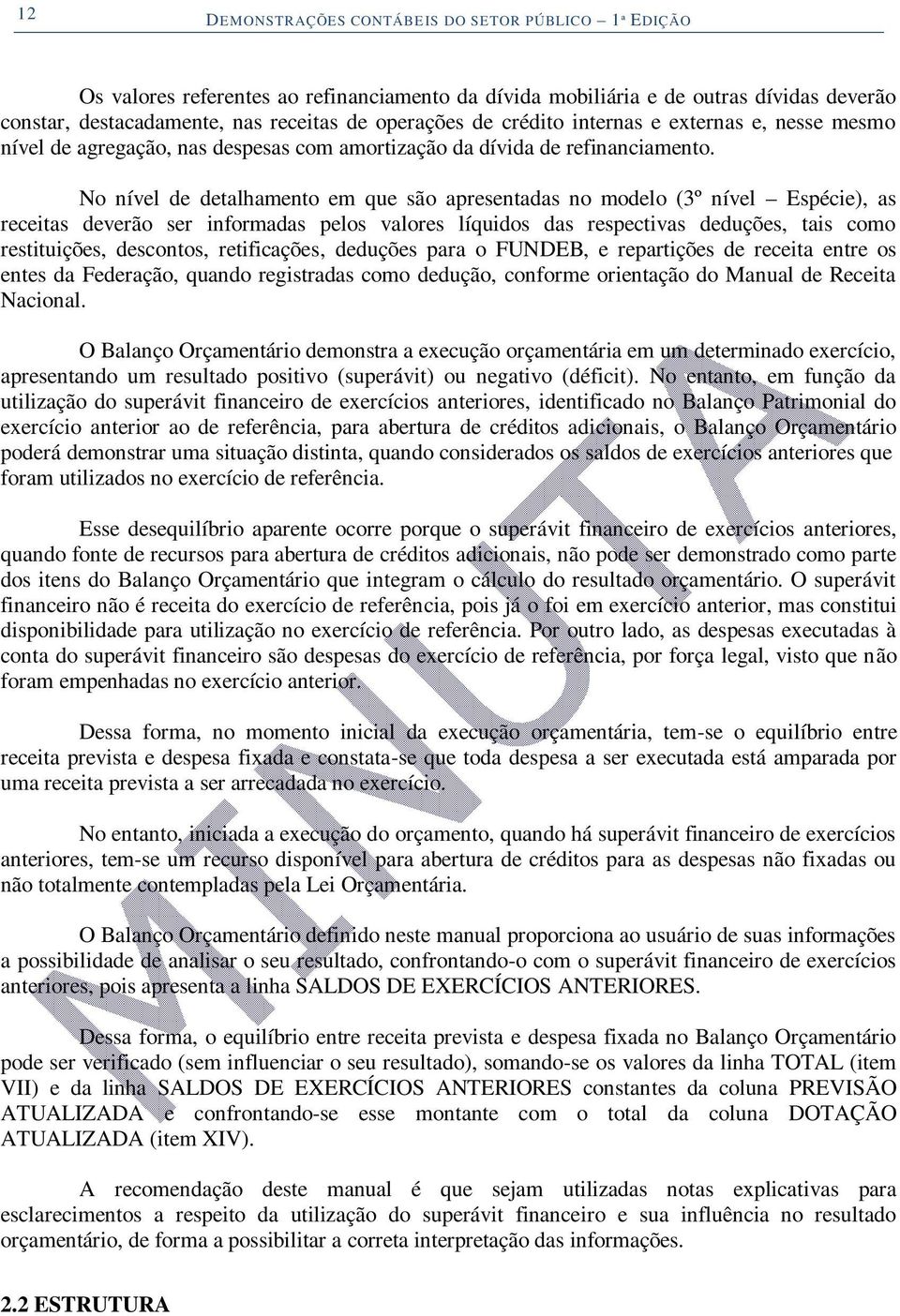 No nível de detalhamento em que são apresentadas no modelo (3º nível Espécie), as receitas deverão ser informadas pelos valores líquidos das respectivas deduções, tais como restituições, descontos,