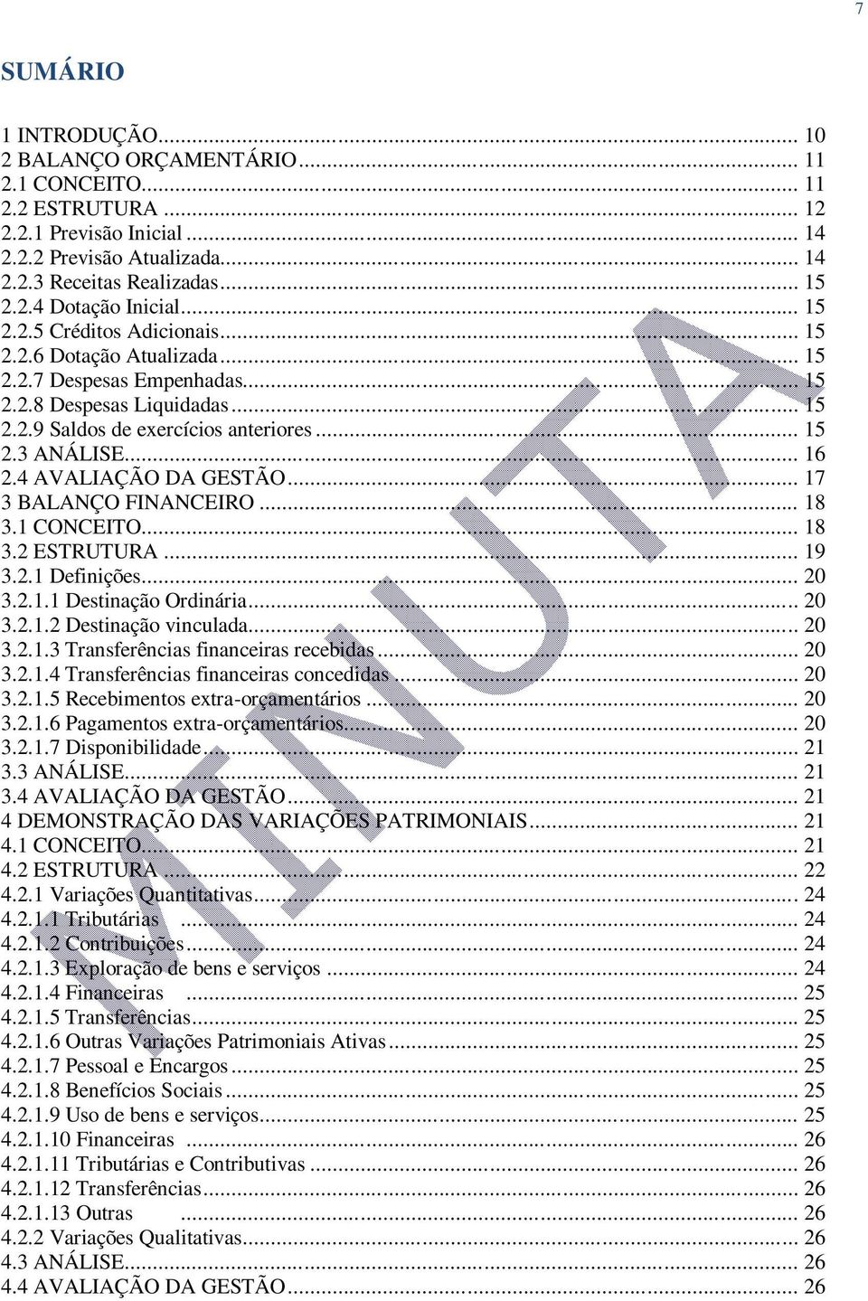 4 AVALIAÇÃO DA GESTÃO... 17 3 BALANÇO FINANCEIRO... 18 3.1 CONCEITO... 18 3.2 ESTRUTURA... 19 3.2.1 Definições... 20 3.2.1.1 Destinação Ordinária... 20 3.2.1.2 Destinação vinculada... 20 3.2.1.3 Transferências financeiras recebidas.