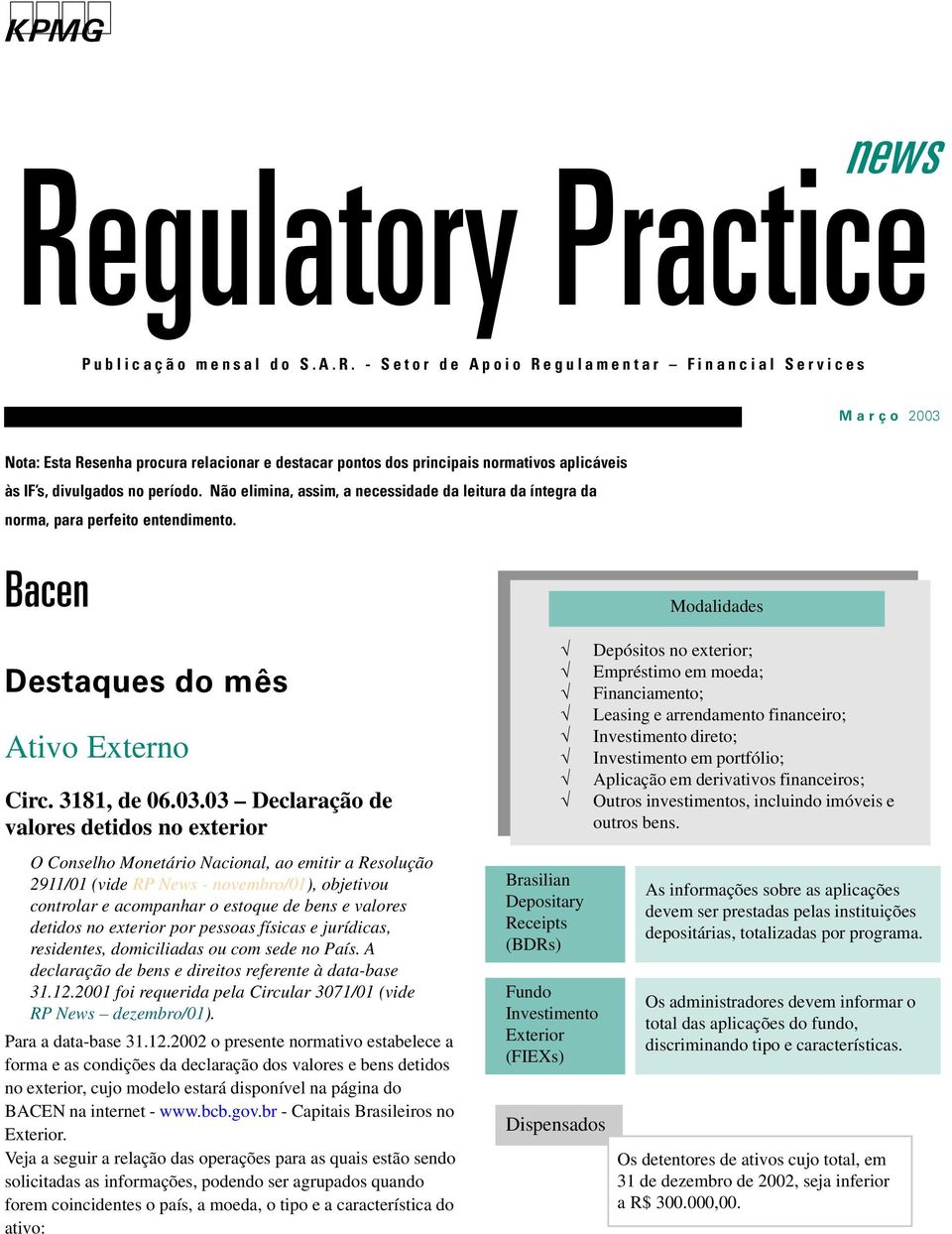 físicas e jurídicas, residentes, dmiciliadas u cm sede n País. A declaraçã de bens e direits referente à data-base 31.12.2001 fi requerida pela Circular 3071/01 (vide RP News dezembr/01).