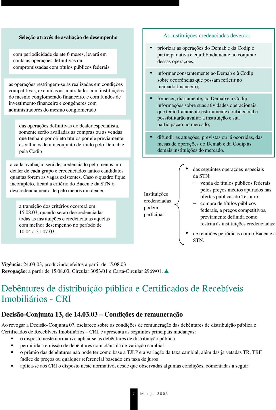 dealer especialista, smente serã avaliadas as cmpras u as vendas que tenham pr bjet títuls pr ele previamente esclhids de um cnjunt definid pel Demab e pela Cdip As instituições credenciadas deverã: