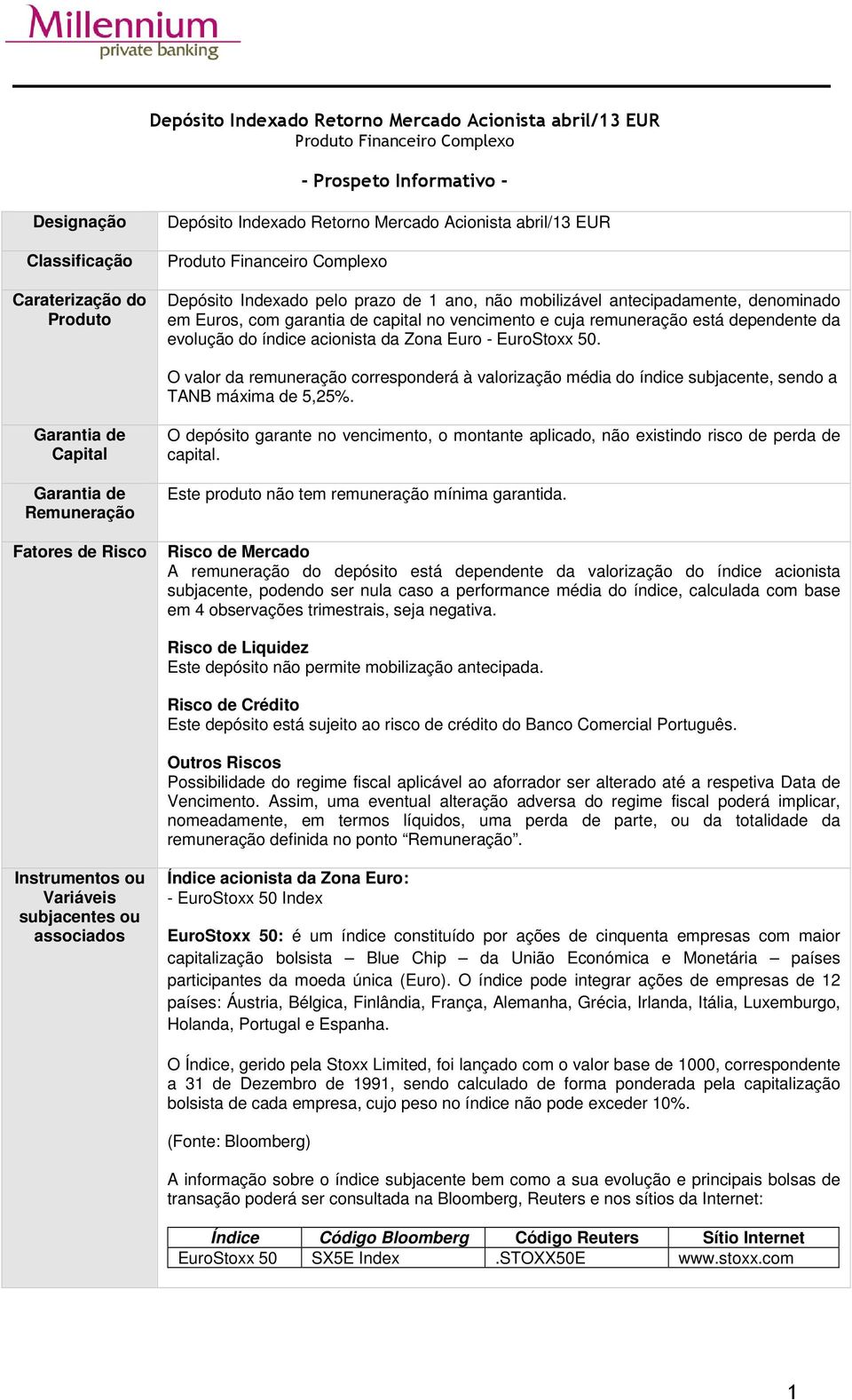 remuneração está dependente da evolução do índice acionista da Zona Euro - EuroStoxx 50. O valor da remuneração corresponderá à valorização média do índice subjacente, sendo a TANB máxima de 5,25%.