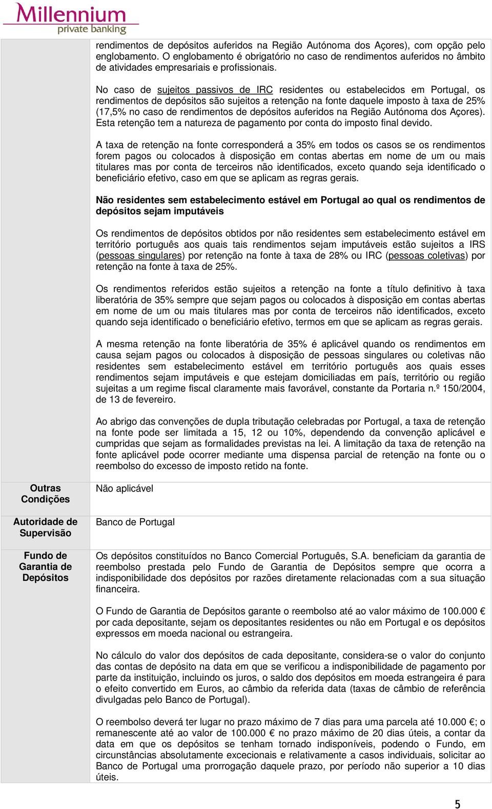 No caso de sujeitos passivos de IRC residentes ou estabelecidos em Portugal, os rendimentos de depósitos são sujeitos a retenção na fonte daquele imposto à taxa de 25% (17,5% no caso de rendimentos