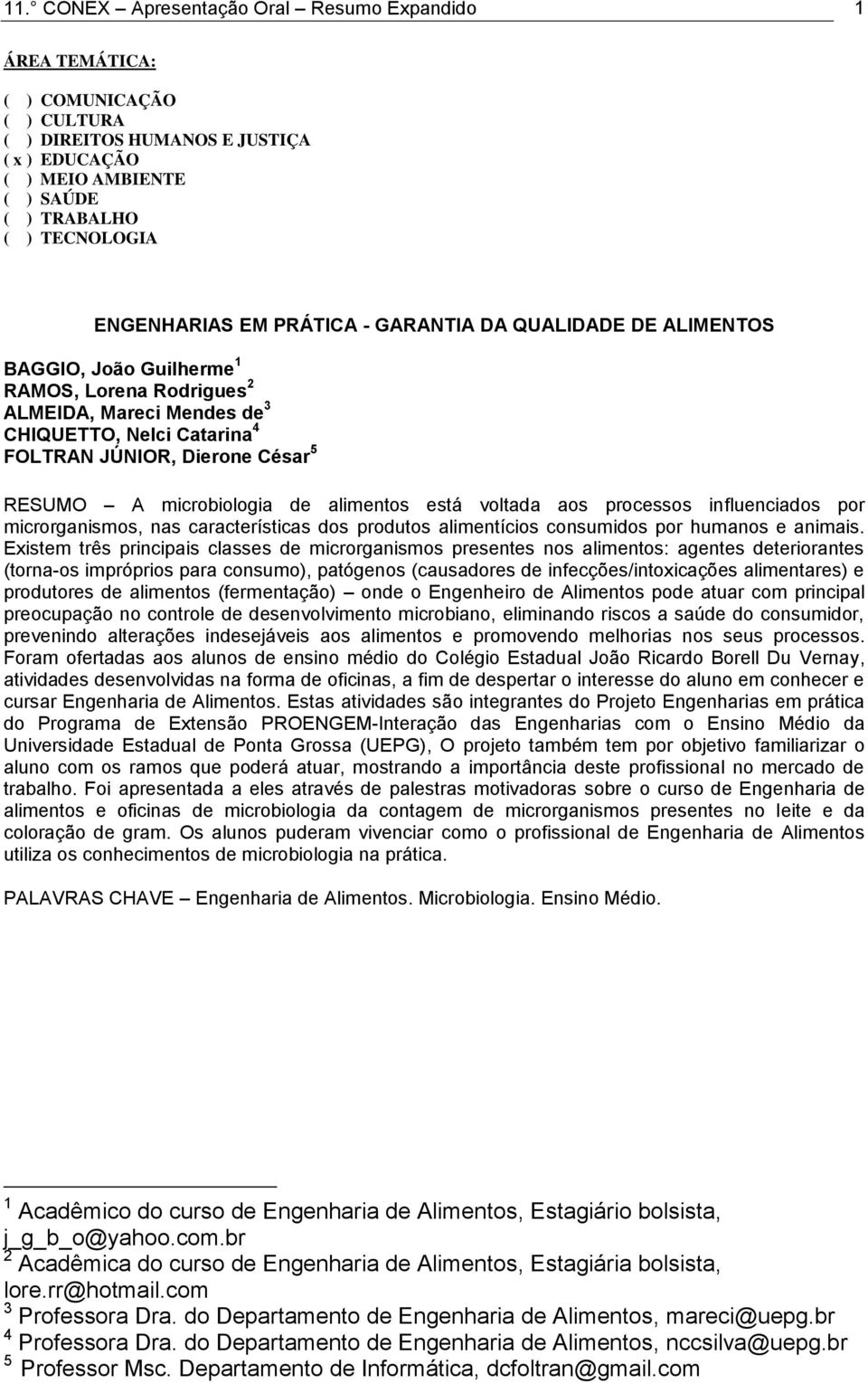 RESUMO A microbiologia de alimentos está voltada aos processos influenciados por microrganismos, nas características dos produtos alimentícios consumidos por humanos e animais.