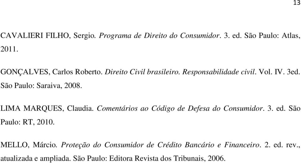 LIMA MARQUES, Claudia. Comentários ao Código de Defesa do Consumidor. 3. ed. São Paulo: RT, 2010. MELLO, Márcio.