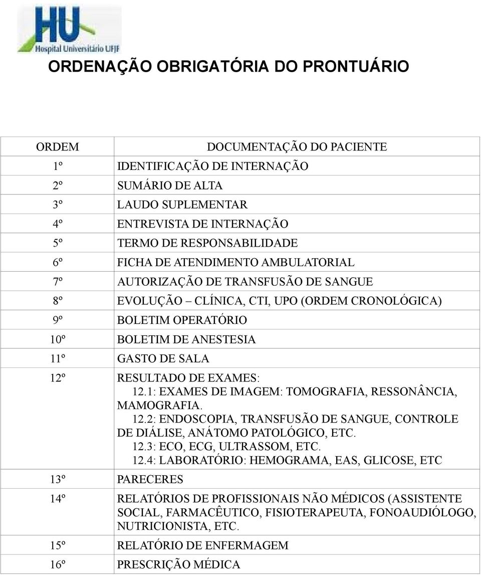 RESULTADO DE EXAMES: 12.1: EXAMES DE IMAGEM: TOMOGRAFIA, RESSONÂNCIA, MAMOGRAFIA. 12.2: ENDOSCOPIA, TRANSFUSÃO DE SANGUE, CONTROLE DE DIÁLISE, ANÁTOMO PATOLÓGICO, ETC. 12.3: ECO, ECG, ULTRASSOM, ETC.