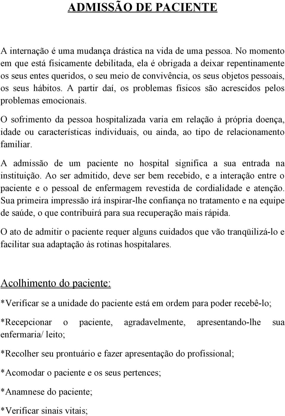 A partir daí, os problemas físicos são acrescidos pelos problemas emocionais.