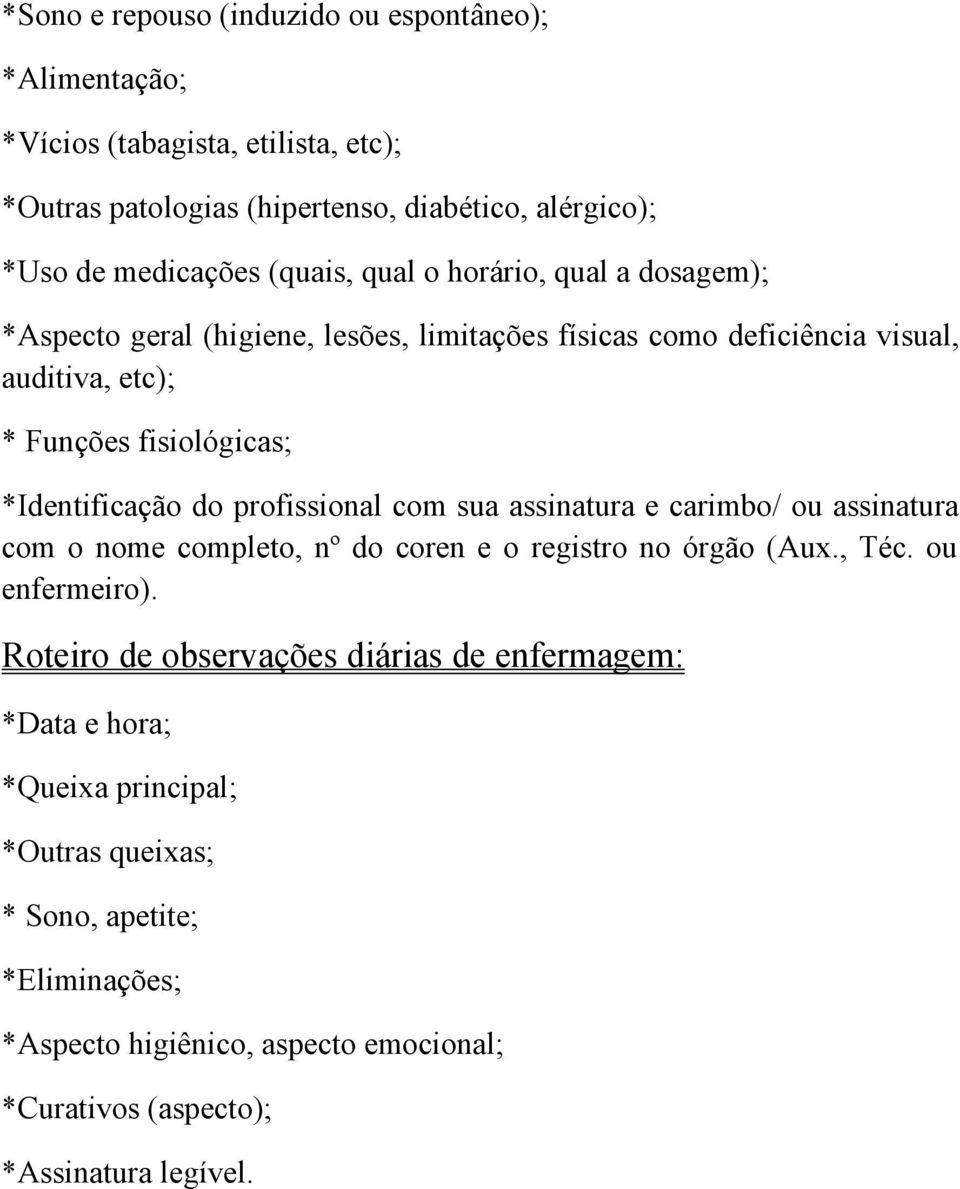 profissional com sua assinatura e carimbo/ ou assinatura com o nome completo, nº do coren e o registro no órgão (Aux., Téc. ou enfermeiro).