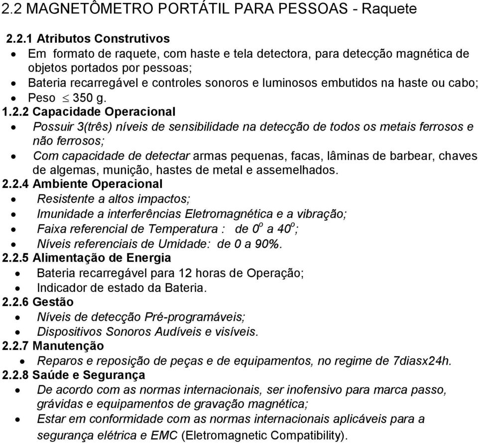 2 Capacidade Operacional Possuir 3(três) níveis de sensibilidade na detecção de todos os metais ferrosos e não ferrosos; Com capacidade de detectar armas pequenas, facas, lâminas de barbear, chaves