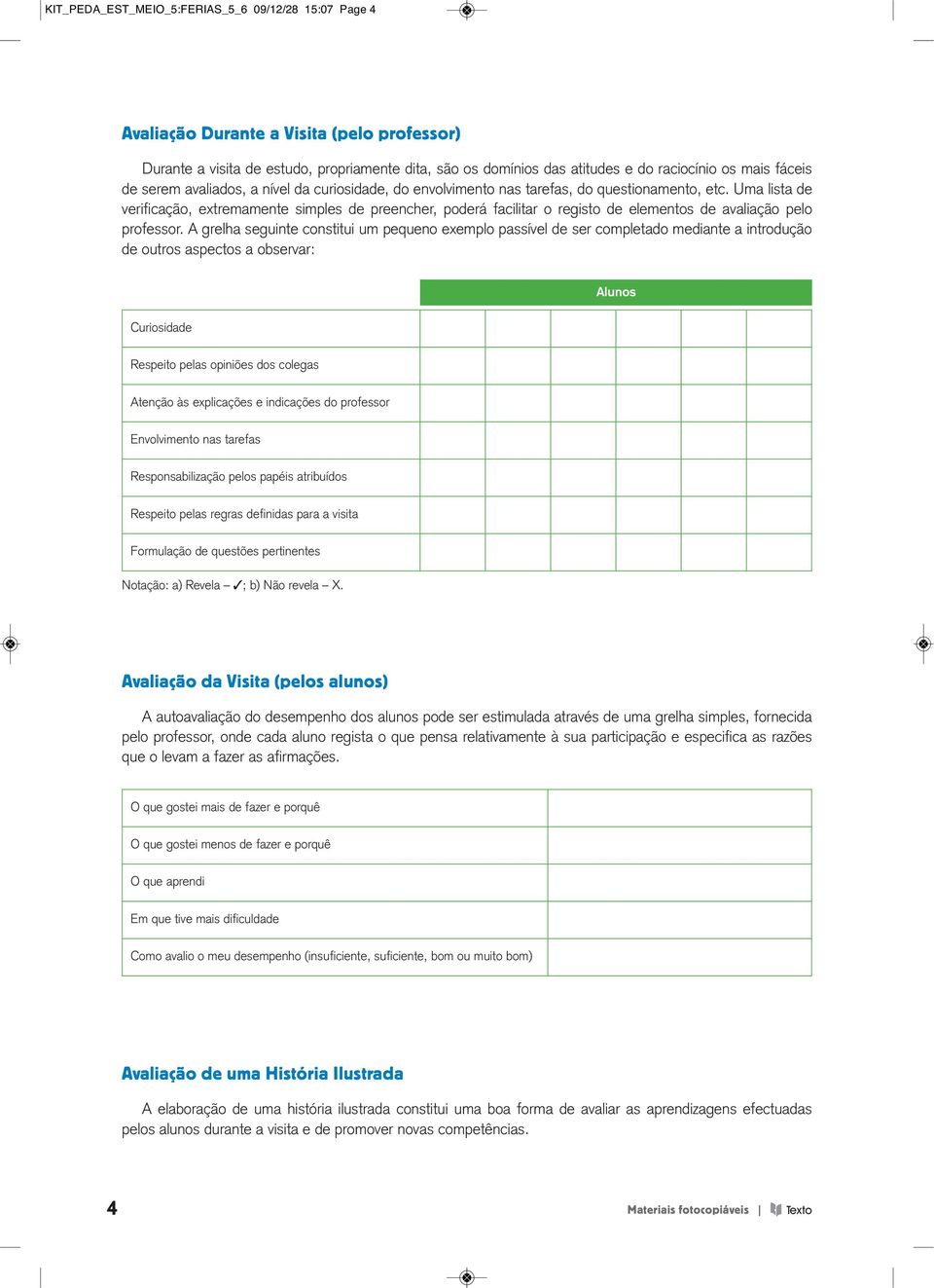 Uma lista de verificação, extremamente simples de preencher, poderá facilitar o registo de elementos de avaliação pelo professor.