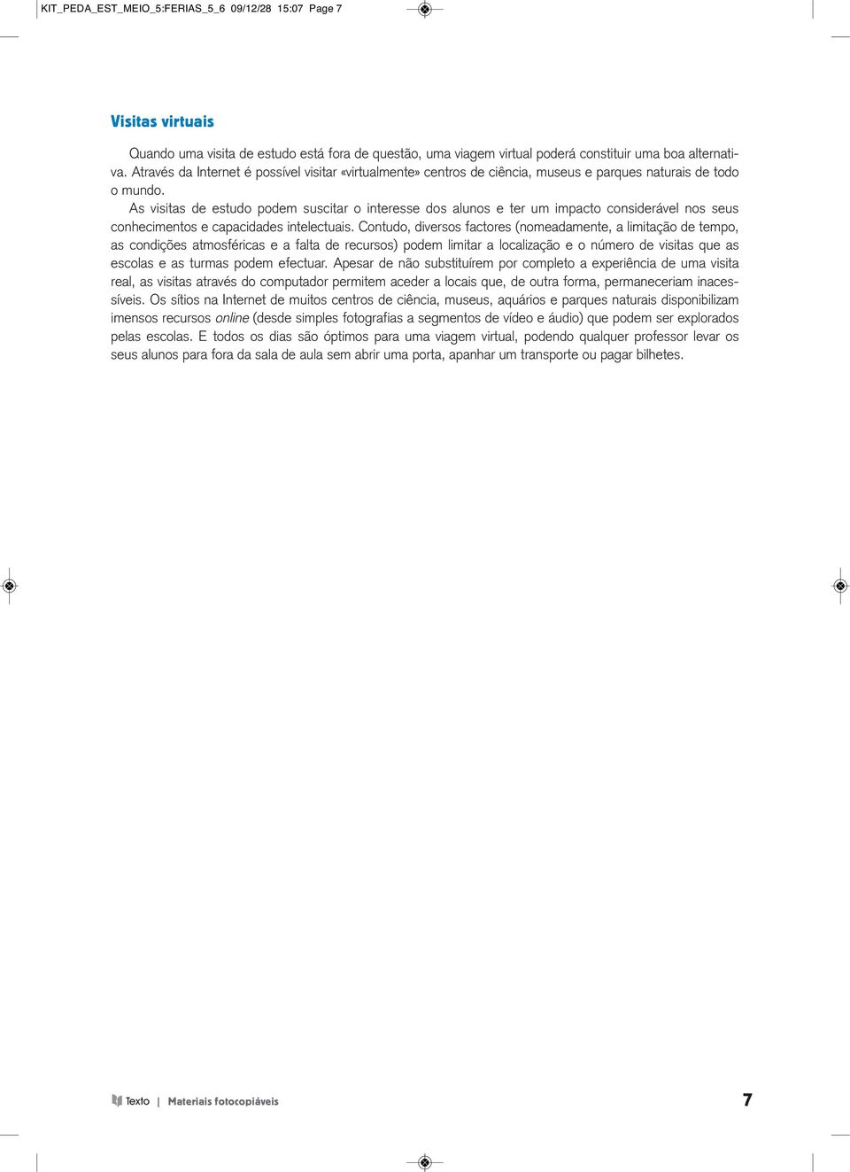 As visitas de estudo podem suscitar o interesse dos alunos e ter um impacto considerável nos seus conhecimentos e capacidades intelectuais.