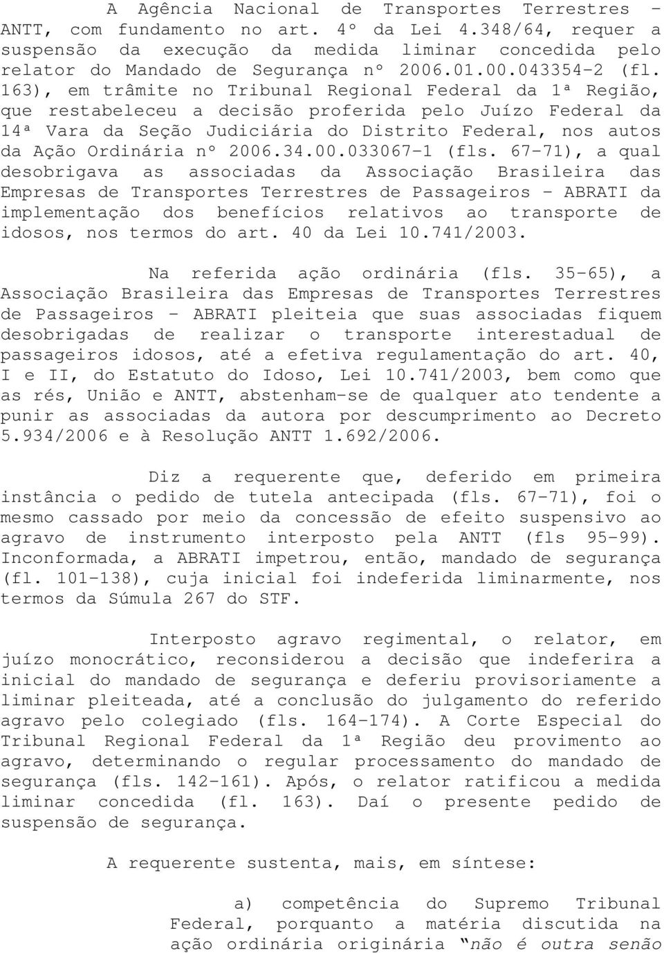 163), em trâmite no Tribunal Regional Federal da 1ª Região, que restabeleceu a decisão proferida pelo Juízo Federal da 14ª Vara da Seção Judiciária do Distrito Federal, nos autos da Ação Ordinária nº