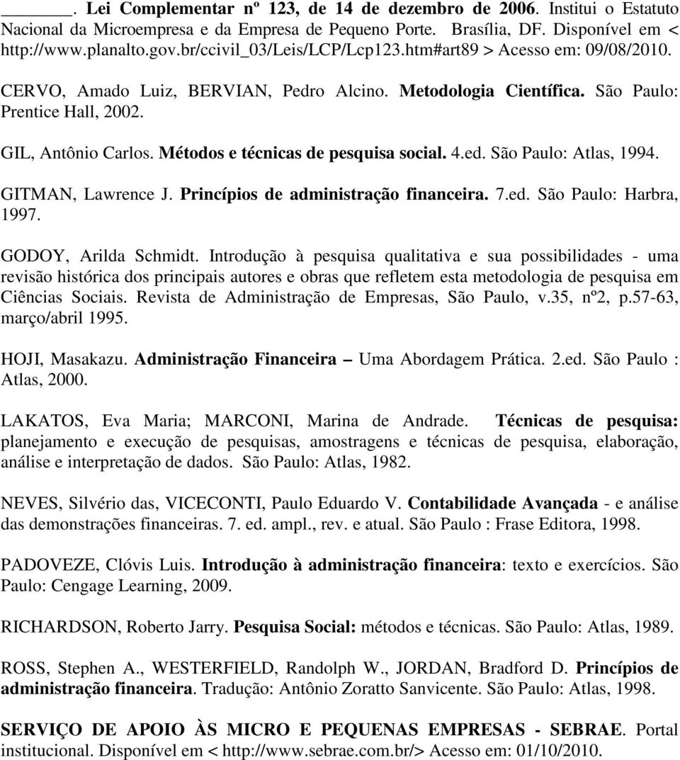 Métodos e técnicas de pesquisa social. 4.ed. São Paulo: Atlas, 1994. GITMAN, Lawrence J. Princípios de administração financeira. 7.ed. São Paulo: Harbra, 1997. GODOY, Arilda Schmidt.