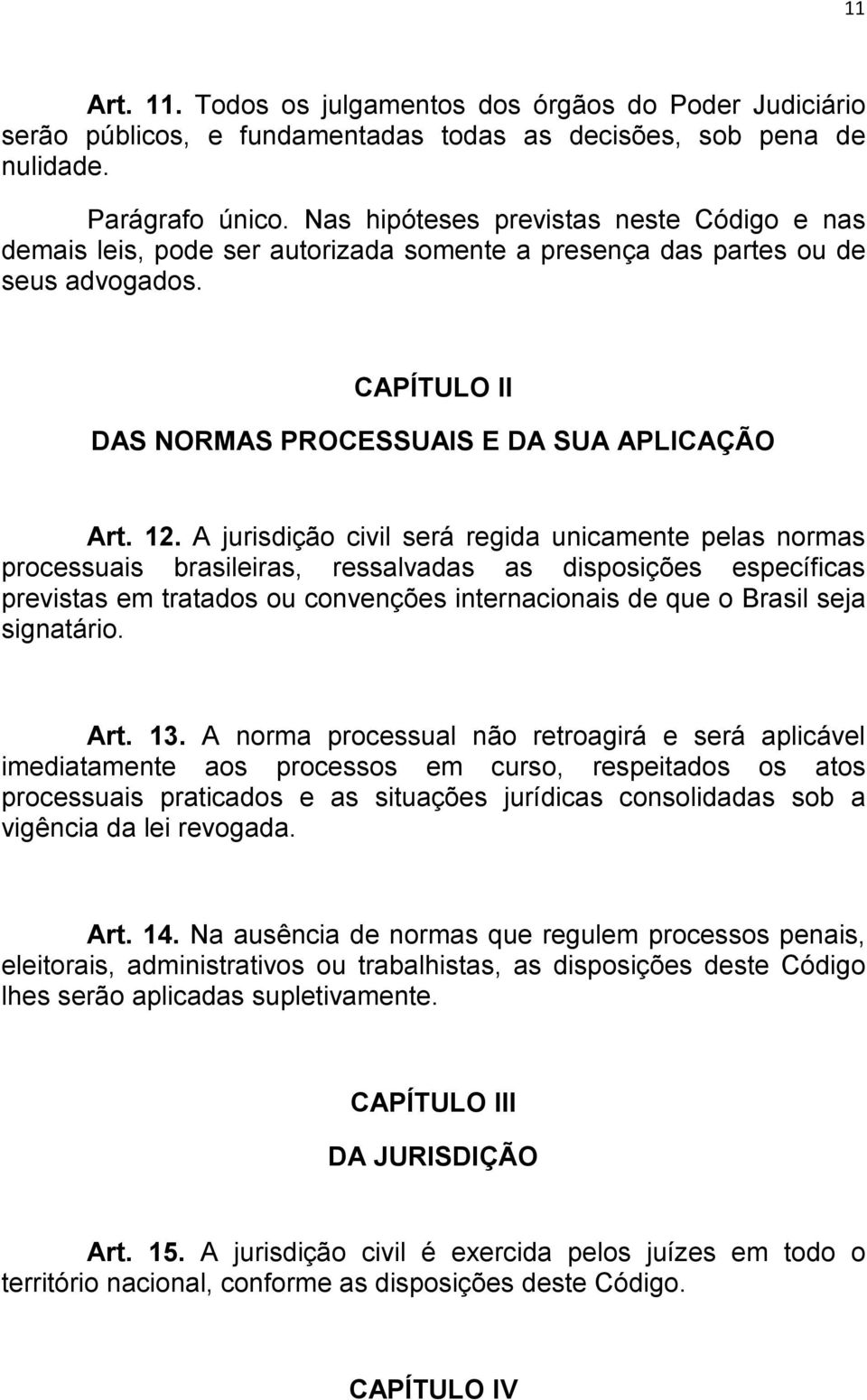 A jurisdição civil será regida unicamente pelas normas processuais brasileiras, ressalvadas as disposições específicas previstas em tratados ou convenções internacionais de que o Brasil seja