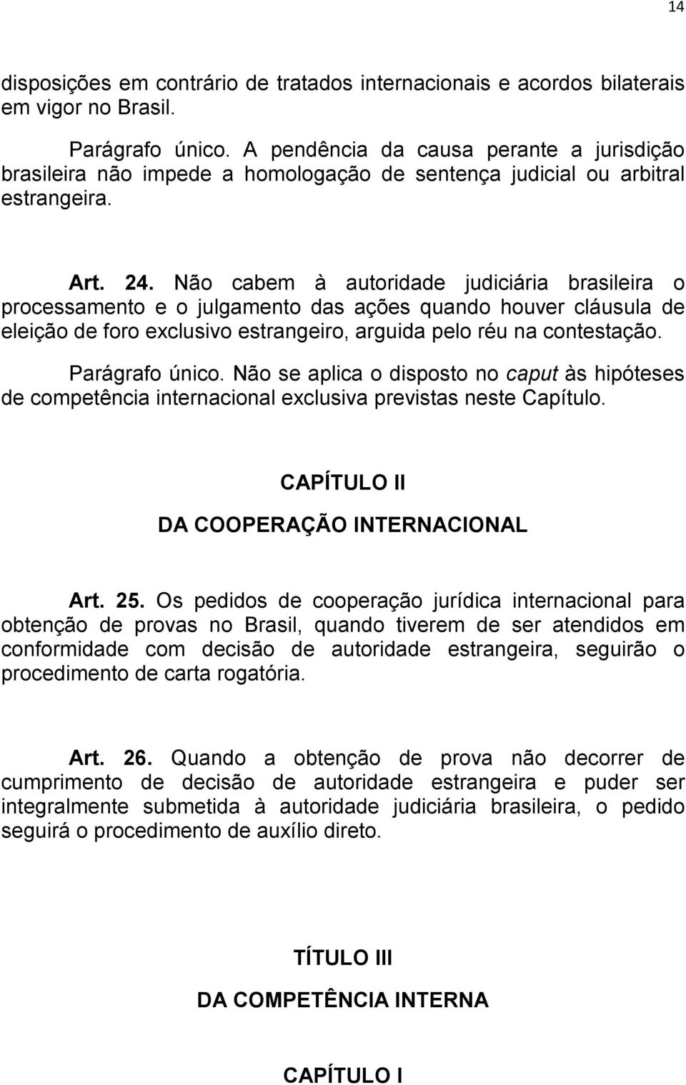 Não cabem à autoridade judiciária brasileira o processamento e o julgamento das ações quando houver cláusula de eleição de foro exclusivo estrangeiro, arguida pelo réu na contestação. Parágrafo único.