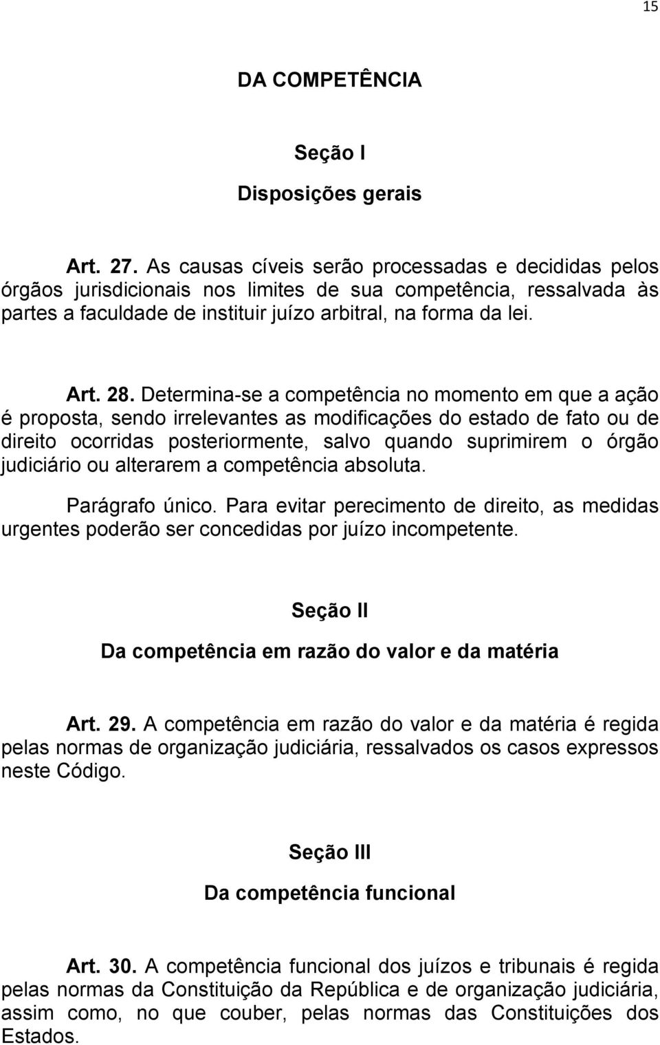 Determina-se a competência no momento em que a ação é proposta, sendo irrelevantes as modificações do estado de fato ou de direito ocorridas posteriormente, salvo quando suprimirem o órgão judiciário