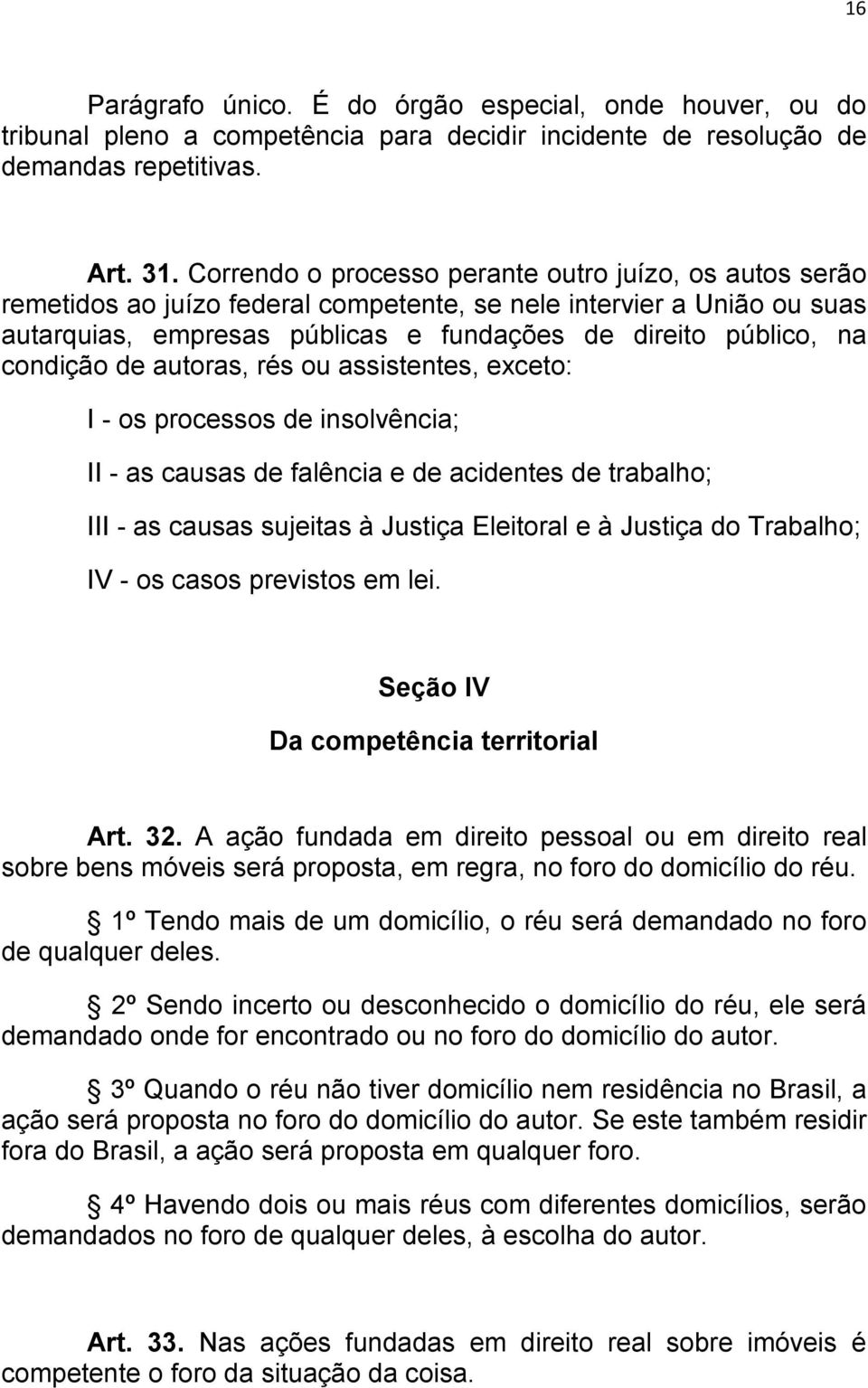 condição de autoras, rés ou assistentes, exceto: I - os processos de insolvência; II - as causas de falência e de acidentes de trabalho; III - as causas sujeitas à Justiça Eleitoral e à Justiça do