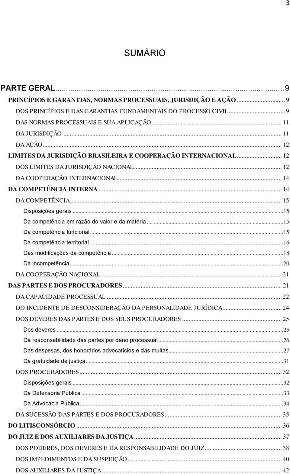 .. 14 DA COMPETÊNCIA INTERNA... 14 DA COMPETÊNCIA... 15 Disposições gerais... 15 Da competência em razão do valor e da matéria... 15 Da competência funcional... 15 Da competência territorial.