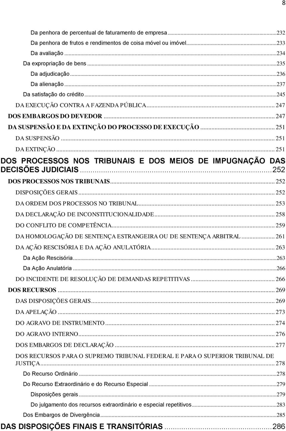 .. 251 DA SUSPENSÃO... 251 DA EXTINÇÃO... 251 DOS PROCESSOS NOS TRIBUNAIS E DOS MEIOS DE IMPUGNAÇÃO DAS DECISÕES JUDICIAIS... 252 DOS PROCESSOS NOS TRIBUNAIS... 252 DISPOSIÇÕES GERAIS.